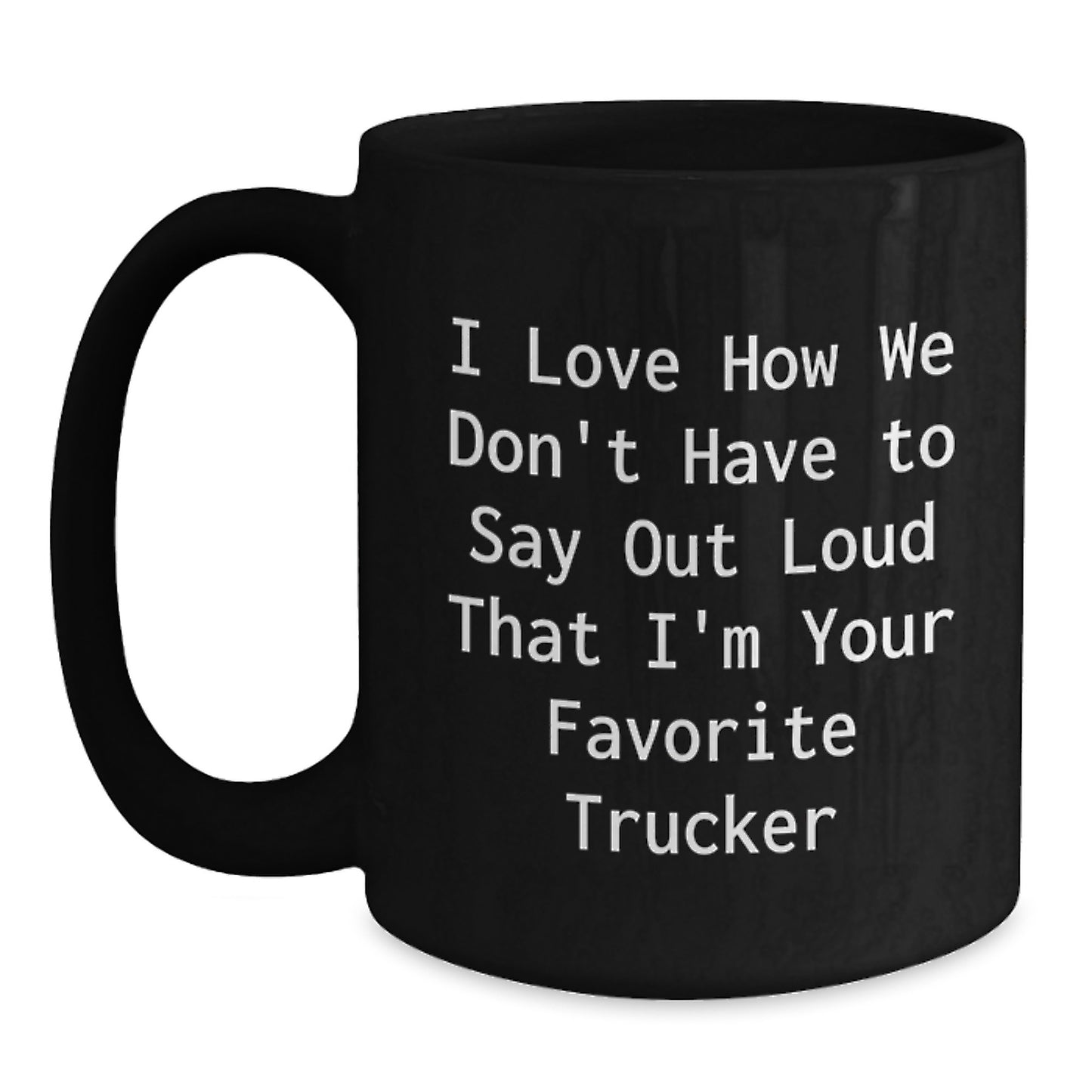 Funny Trucker Gifts from Men to Trucker Friends and Family - Christmas Unique Mugs for Truckers - I Love How We Don't Have To Say Out Loud That I'm Your Favorite Trucker Lover - Main