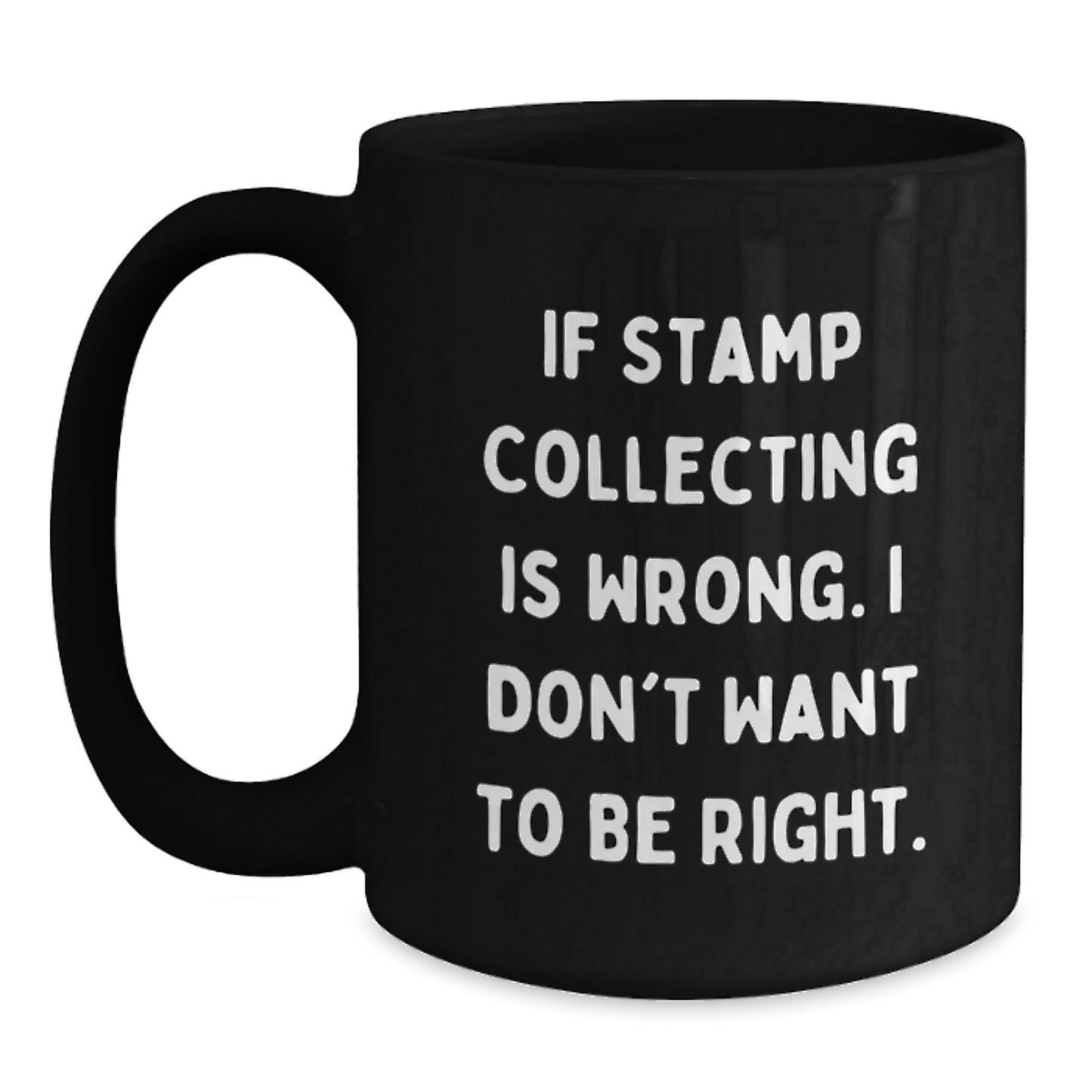 Funny Stamp Collecting Gifts for Men Women Friends Coworkers Family - 'If Stamp Collecting Is Wrong. I Don't Want To Be Right.' Black Coffee Mug, Birthday Unique Gifts from Friends Family - Main