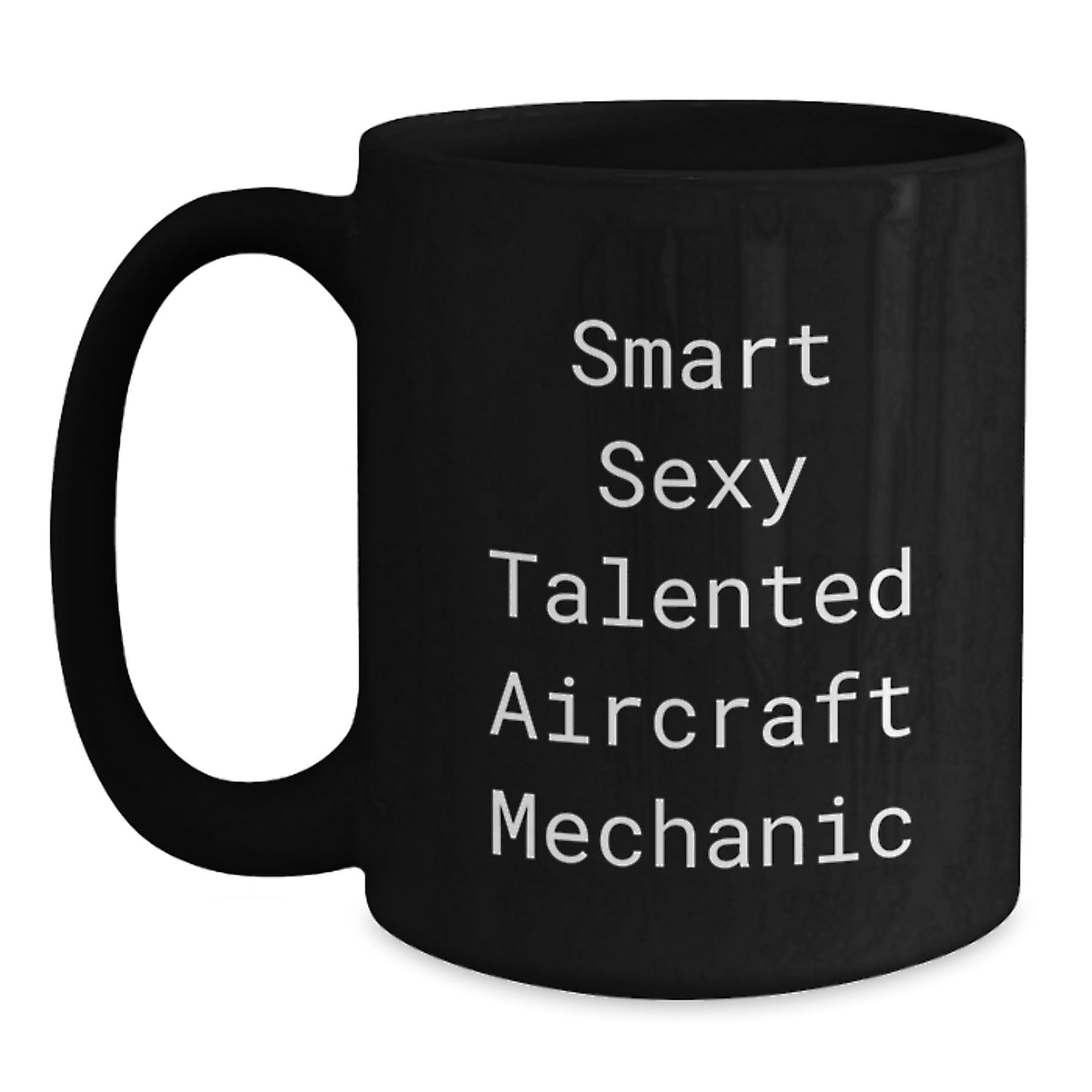 Gifts from Friends and Family for the Smart Sexy Talented Aircraft Mechanic, Unique Christmas Ideas for Aircraft Mechanic Men, Funny Quote Black Coffee Mug - Main