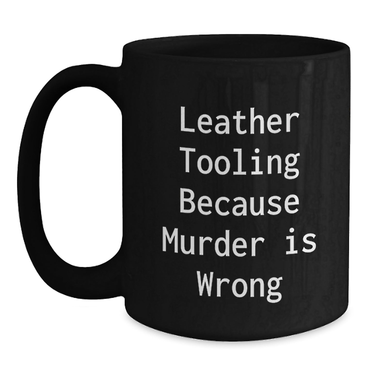 Funny Leather Tooling Gifts for Birthday - 'Leather Tooling Because Murder Is Wrong' Quote on Black Coffee Mug, Gifts from Friends to Coworkers, 11oz or 15oz, Microwave and Dishwasher Safe - Main