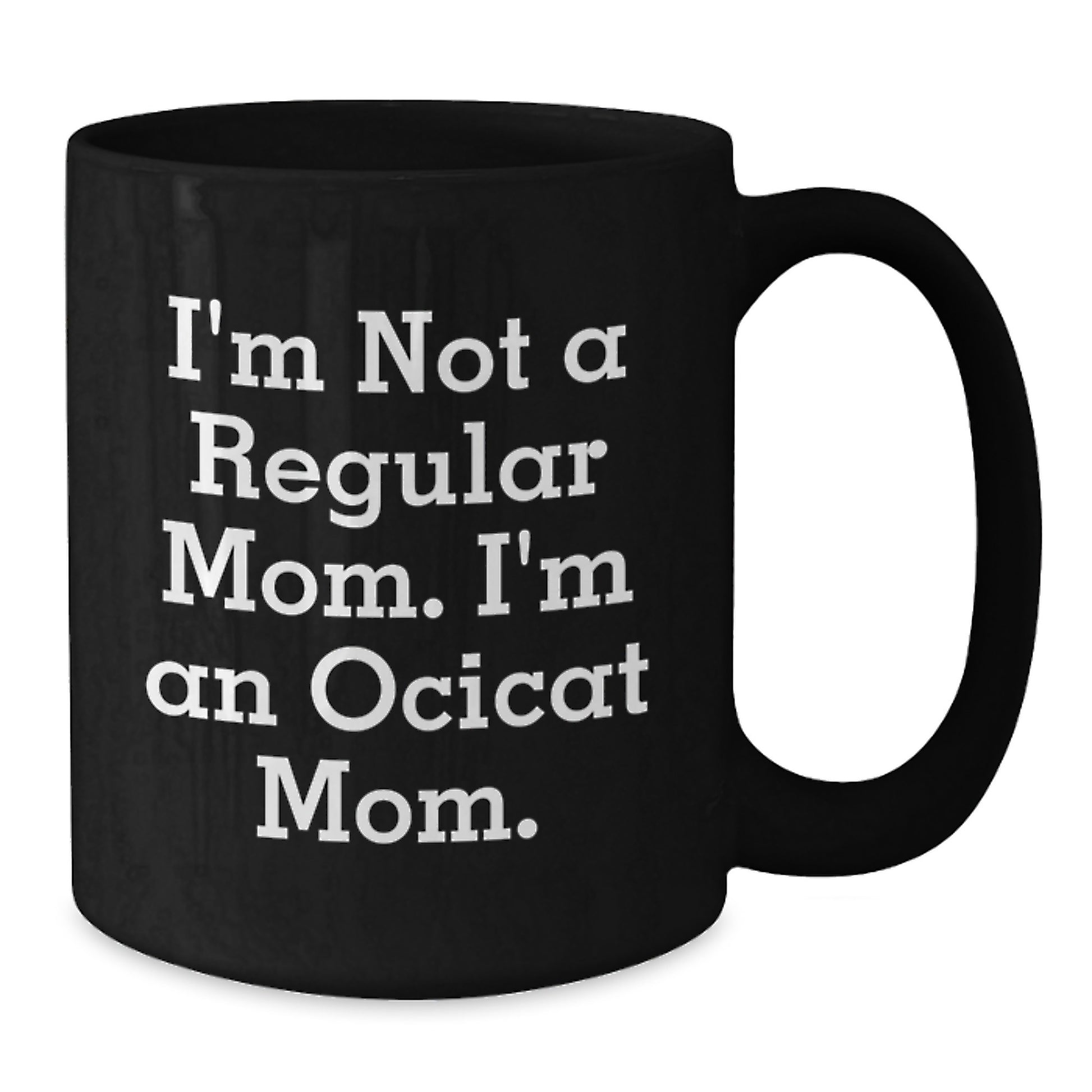 Ocicat Mom Funny Black Coffee Mugs Gifts from Friends and Family for Birthday, I'm Not A Regular Mom. I'm An Ocicat Mom. Unique Gifts for Ocicat Lovers - Additional