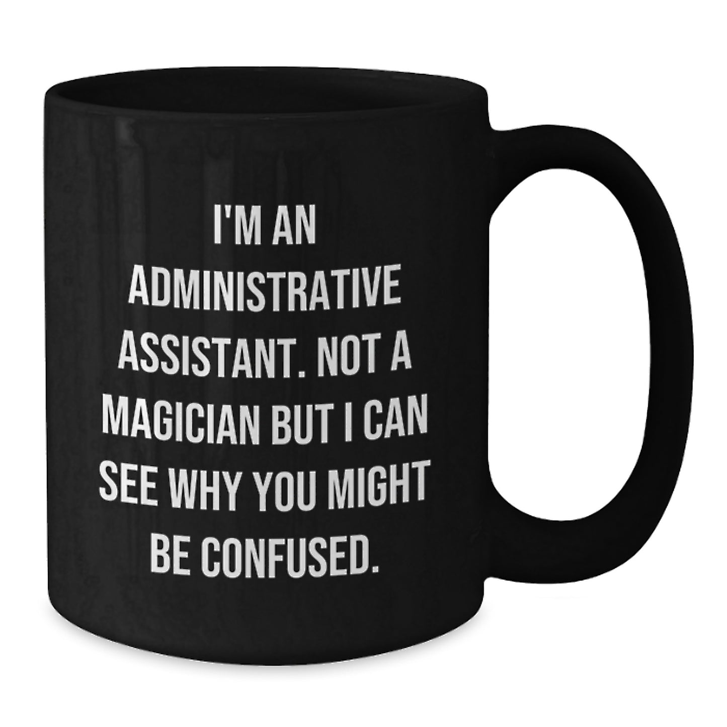Funny Administrative Assistant Gifts from Friends for Graduation Unique Black Coffee Mug, 'I'm Not a Magician But I Can See Why You Might Be Confused' Quote - Additional