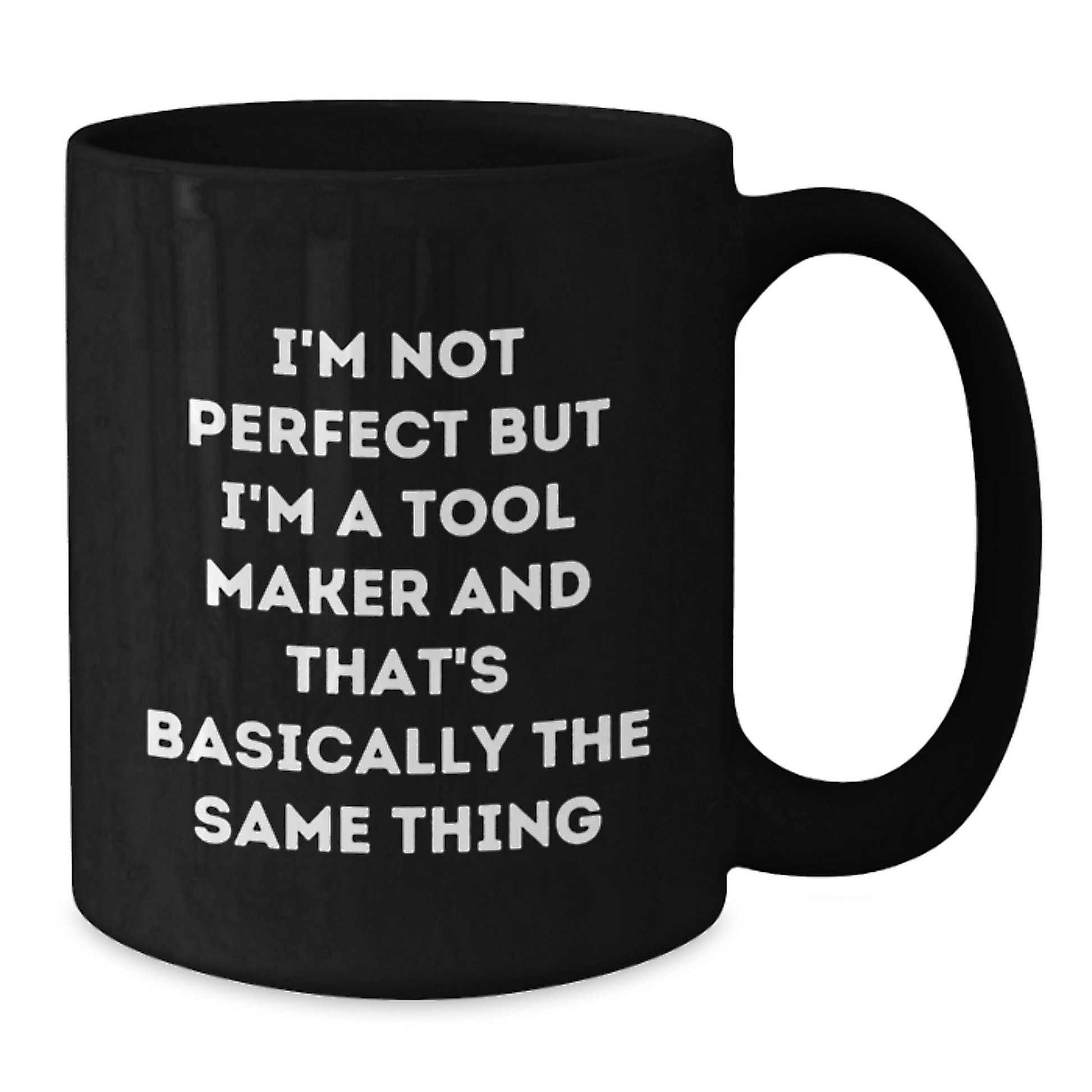 Funny Tool Maker Gifts for Men, Unique Black Coffee Mug I'm Not Perfect But I'm A Tool Maker And That's Basically The Same Thing, Ideal Gift for Tool Maker Friends from Family - Additional