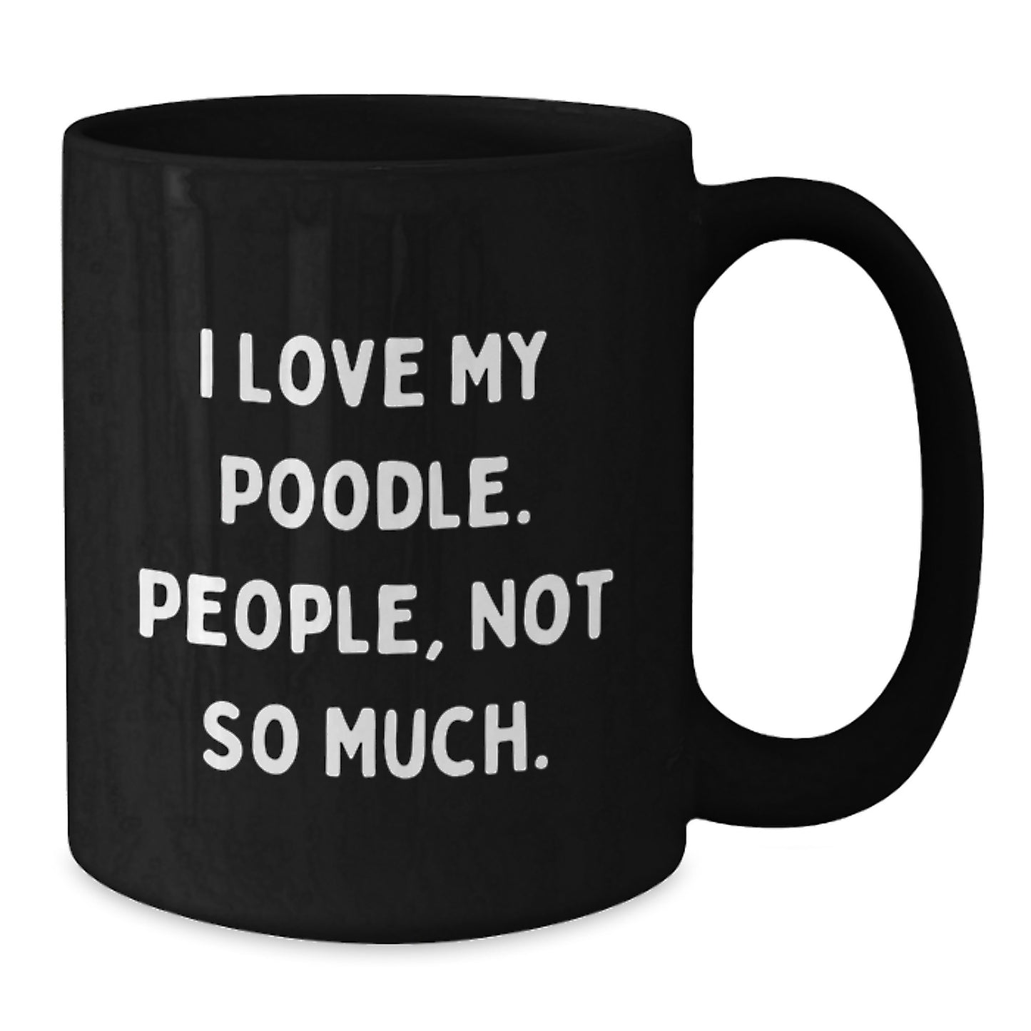 Funny Poodle Dog Lover Gifts from Friends or Family, I Love My Poodle People Not So Much Black Coffee Mug for Graduation, 11oz or 15oz Ceramic Mug - Additional