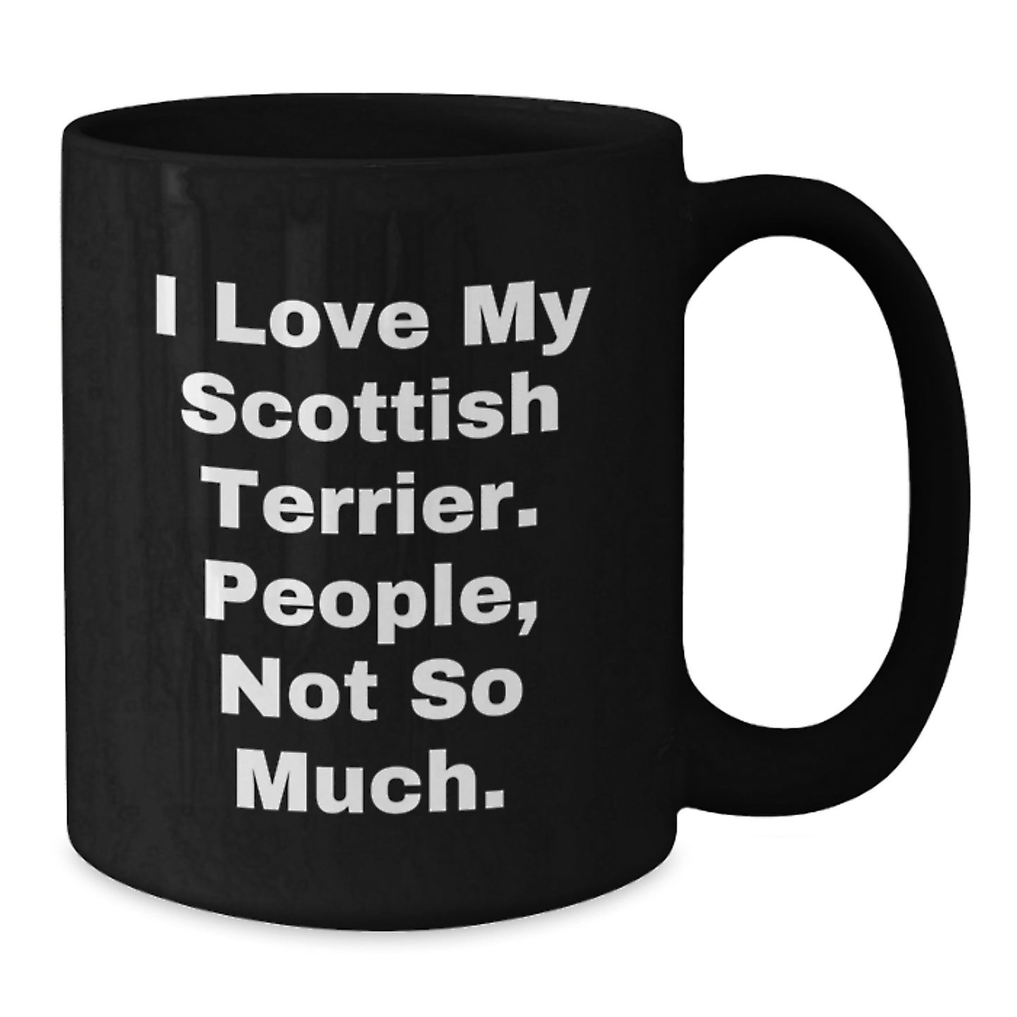 Funny Scottish Terrier Dog Lover Gifts from Men to Coworkers - I Love My Scottish Terrier. People, Not So Much. Black Coffee Mug for Graduation - Additional