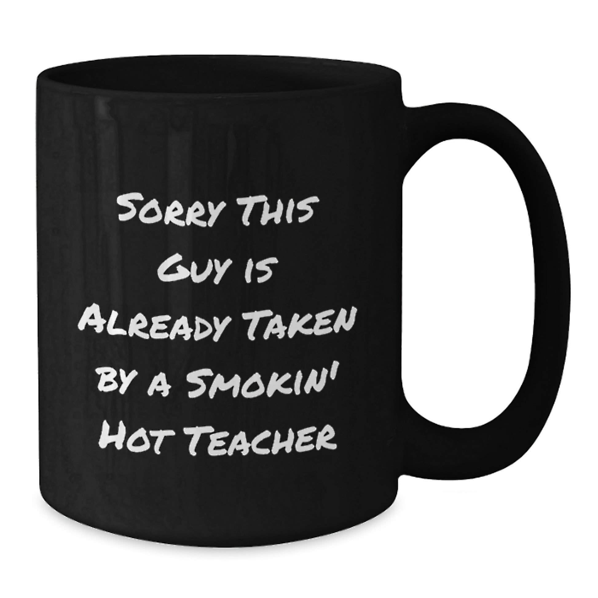Funny Teacher Gift, Black Coffee Mug, Sorry This Guy Is Already Taken By A Smokin' Hot Teacher, Birthday Unique Gifts from Friends, Teacher Appreciation - Additional