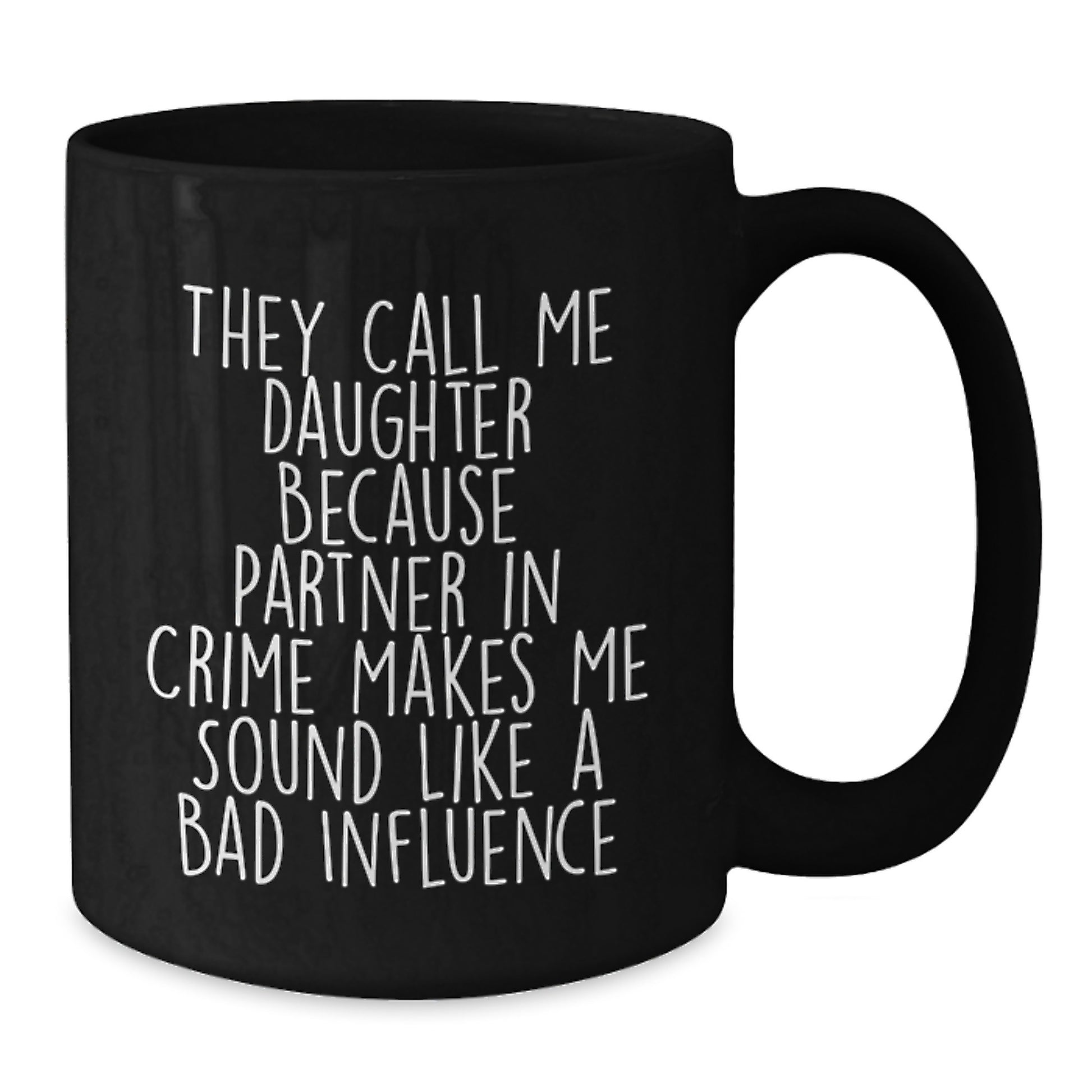 Funny Daughter Gift, They Call Me Daughter Because Partner In Crime Makes Me Sound Like A Bad Influence Coffee Mug for Graduation, Gifts from Men to Daughter, Daughter's Unique Gift - Additional
