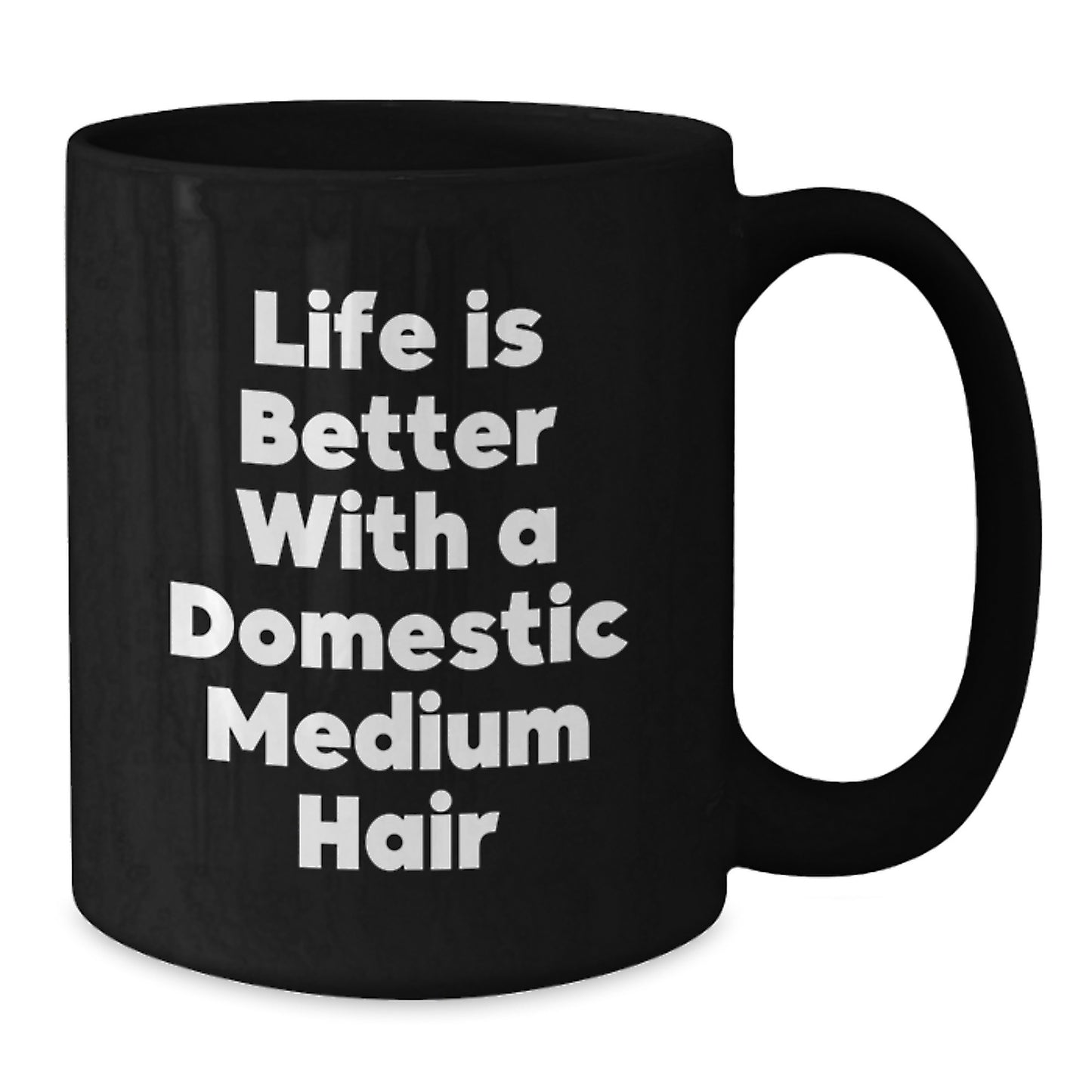 Domestic Medium Hair Enthusiasts Gifts from Friends Black Coffee Mug, Life Is Better With A Domestic Medium Hair, Graduation Unique Gifts - Additional