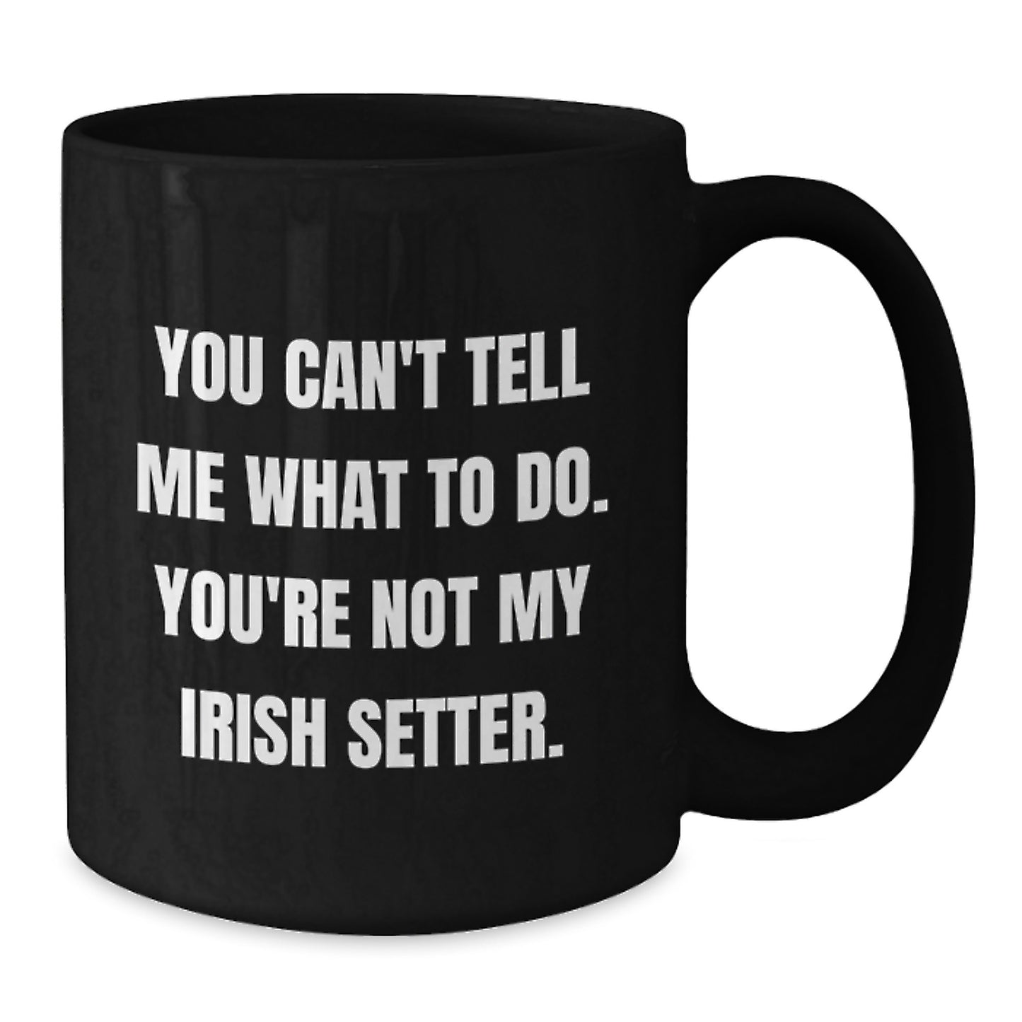 Funny Irish Setter Dog Lover Gifts from Friends for Birthday Unique Irish Setter Dog Black Coffee Mugs, You Can't Tell Me What To Do. You're Not My Irish Setter. - Additional