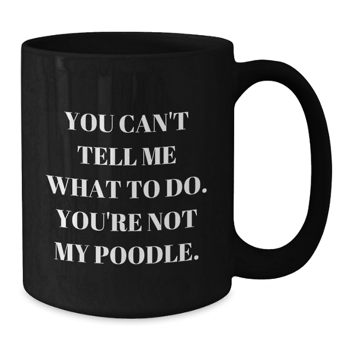 Poodle Dog Lovers Funny Gifts from Friends for Birthday, Black Coffee Mug with Quote 'You Can't Tell Me What To Do. You're Not My Poodle.' - Additional
