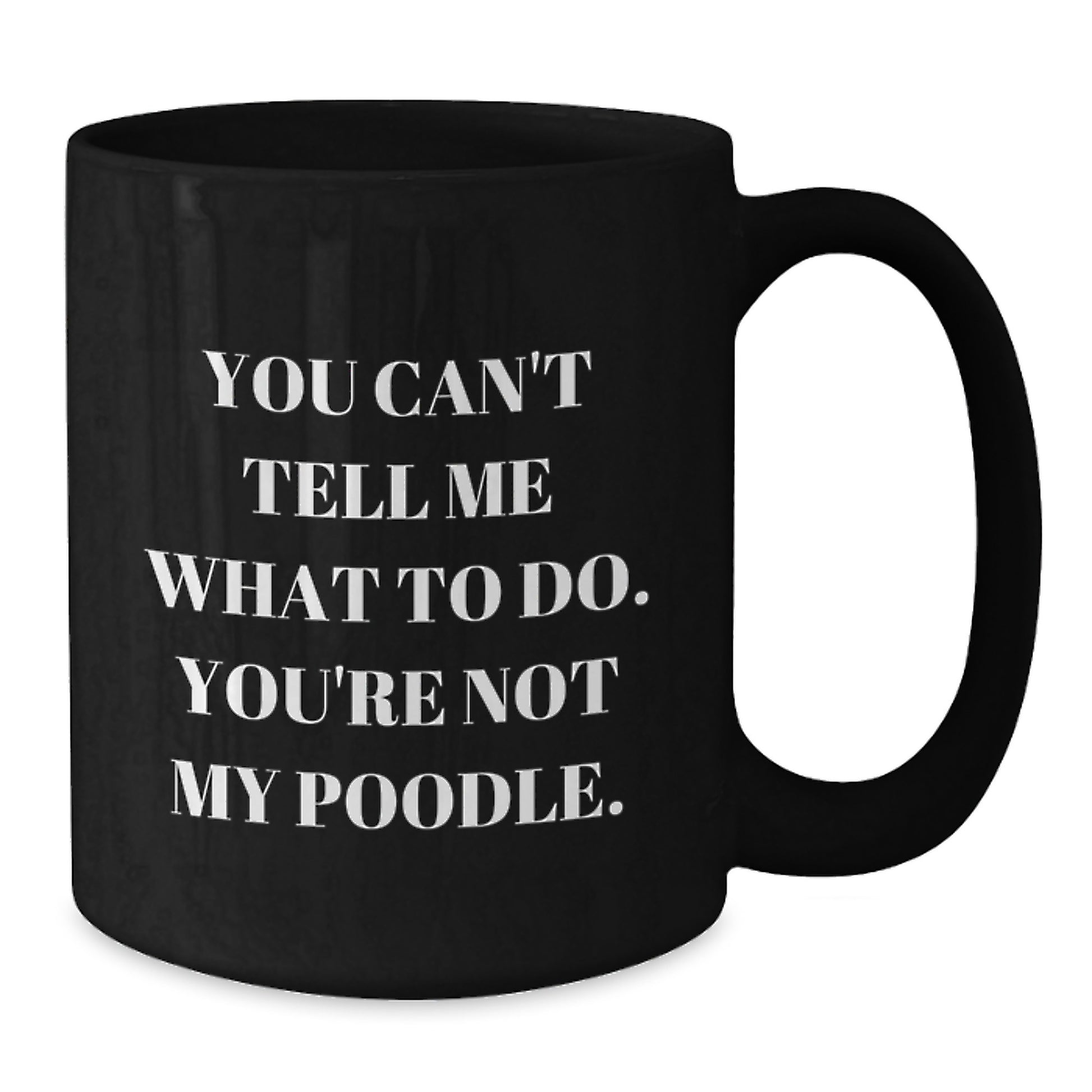 Poodle Dog Lovers Funny Gifts from Friends for Birthday, Black Coffee Mug with Quote 'You Can't Tell Me What To Do. You're Not My Poodle.' - Additional