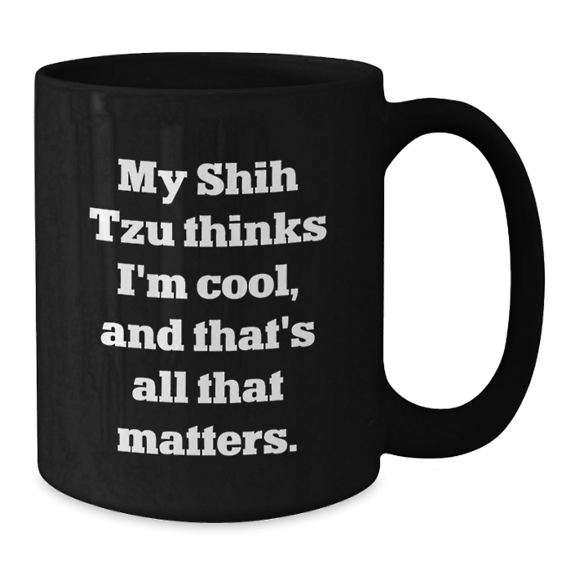 Shih Tzu Dog Lovers Funny Coffee Mug Gifts from Friends for Birthday, 'My Shih Tzu Thinks I'm Cool, And That's All That Matters.' - Additional