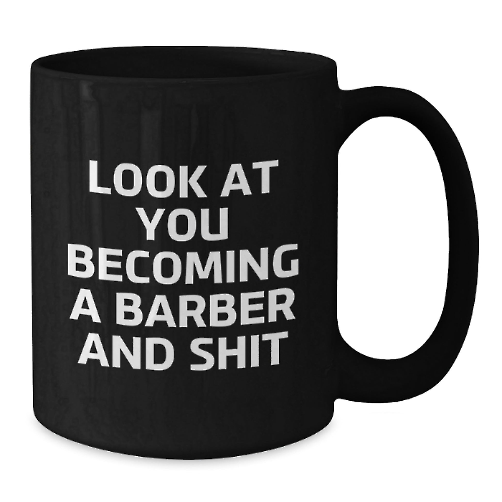 Funny Barber Gifts from Men to Friends on Birthday Unique Mug - Look At You Becoming A Barber And Shit - Additional