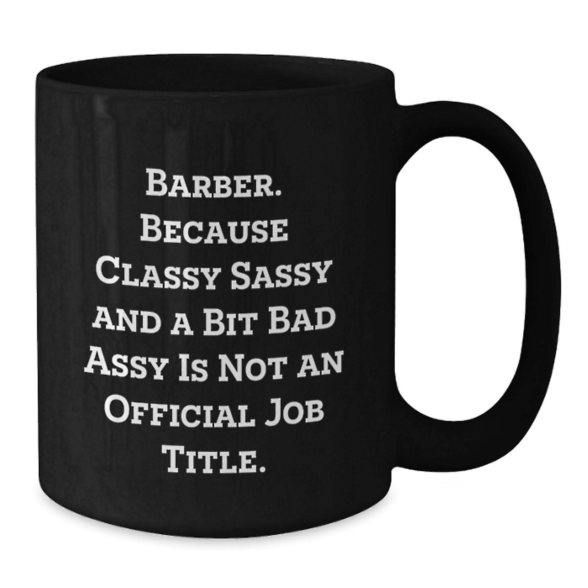 Funny Barber Gifts for Men Funny Black Coffee Mug Because Classy Sassy And A Bit Fearlessy Is Not An Official Job Title - Valentine's Unique Gifts from Husband to Barber - Additional