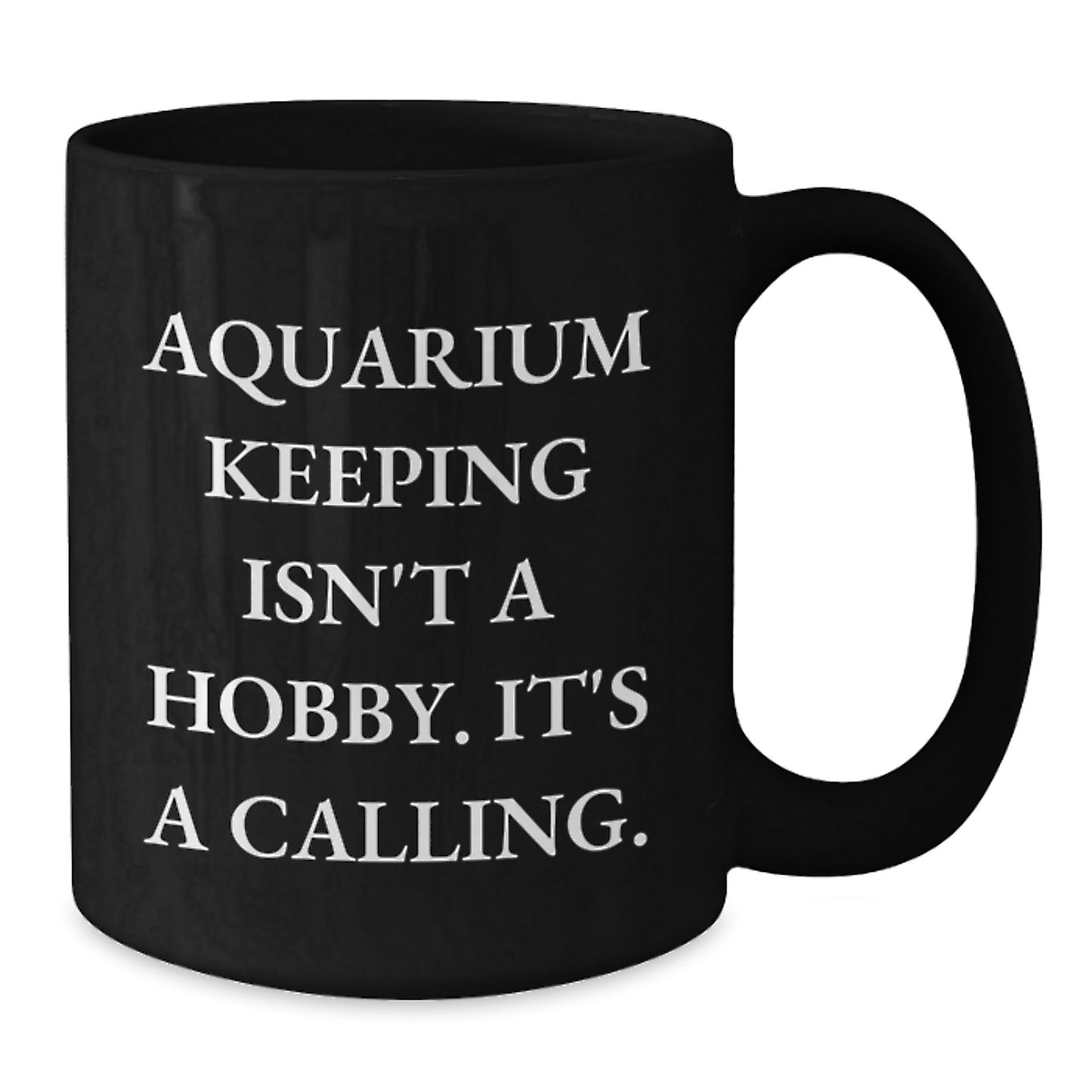 Aquarium Keeping Enthusiasts Gifts from Men for Friends - Inspirational Black Coffee Mug, 'Aquarium Keeping Isn\'t A Hobby. It\'s A Calling.' - Birthday Unique Gifts - Additional