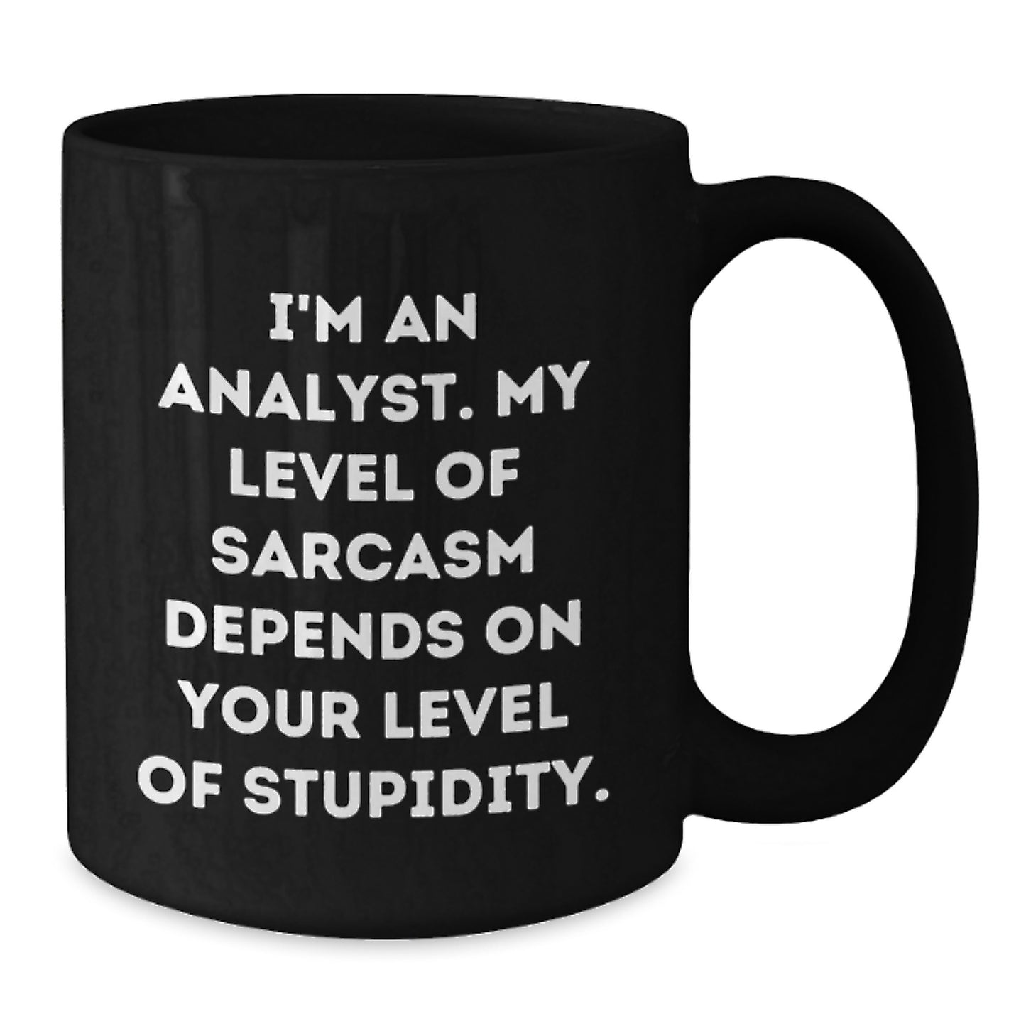 Funny Analyst Gifts, Birthday Unique Gifts from Friends or Coworkers, I'm An Analyst. My Level Of Sarcasm Depends On Your Level Of Stupidity. Black Coffee Mug - Additional