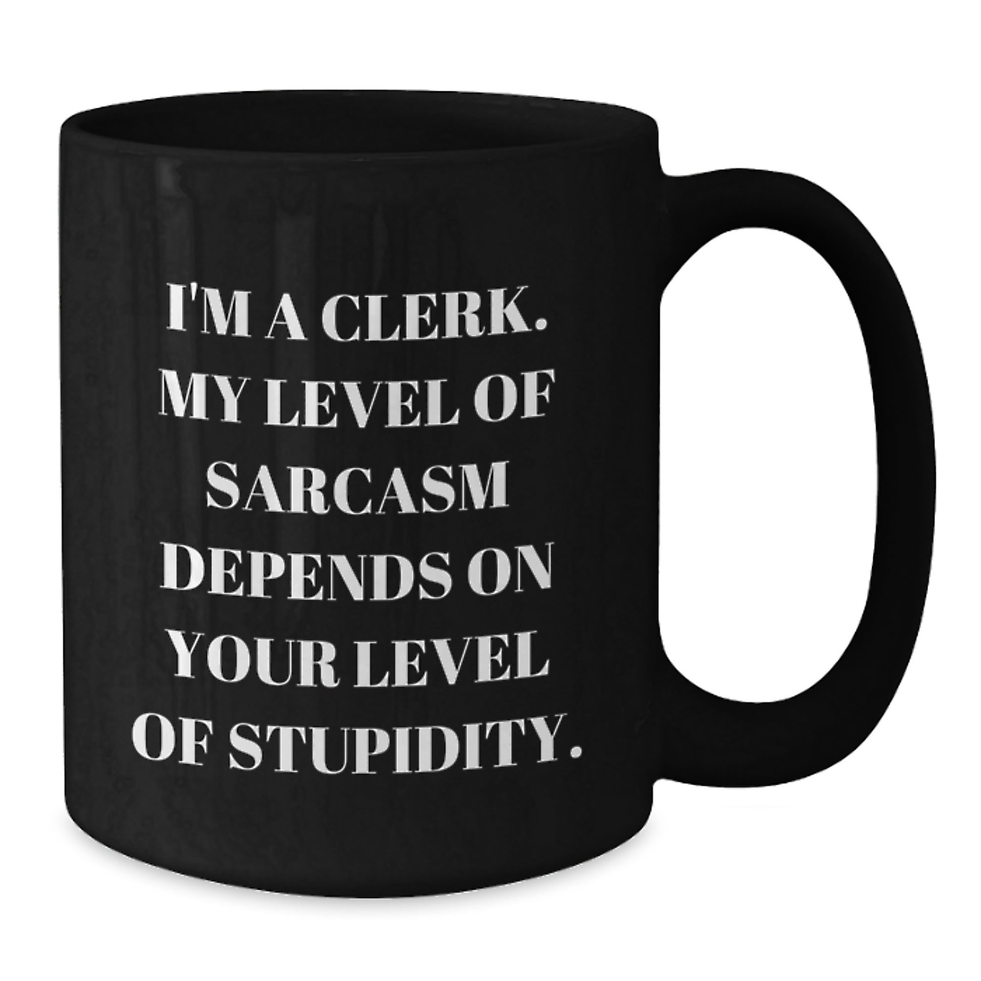 Funny Clerk Gift Idea, 'I'm A Clerk, My Level Of Sarcasm Depends On Your Level Of Stupidity' Black Coffee Mug for Coworkers, Friends, or Family on Birthday - Additional