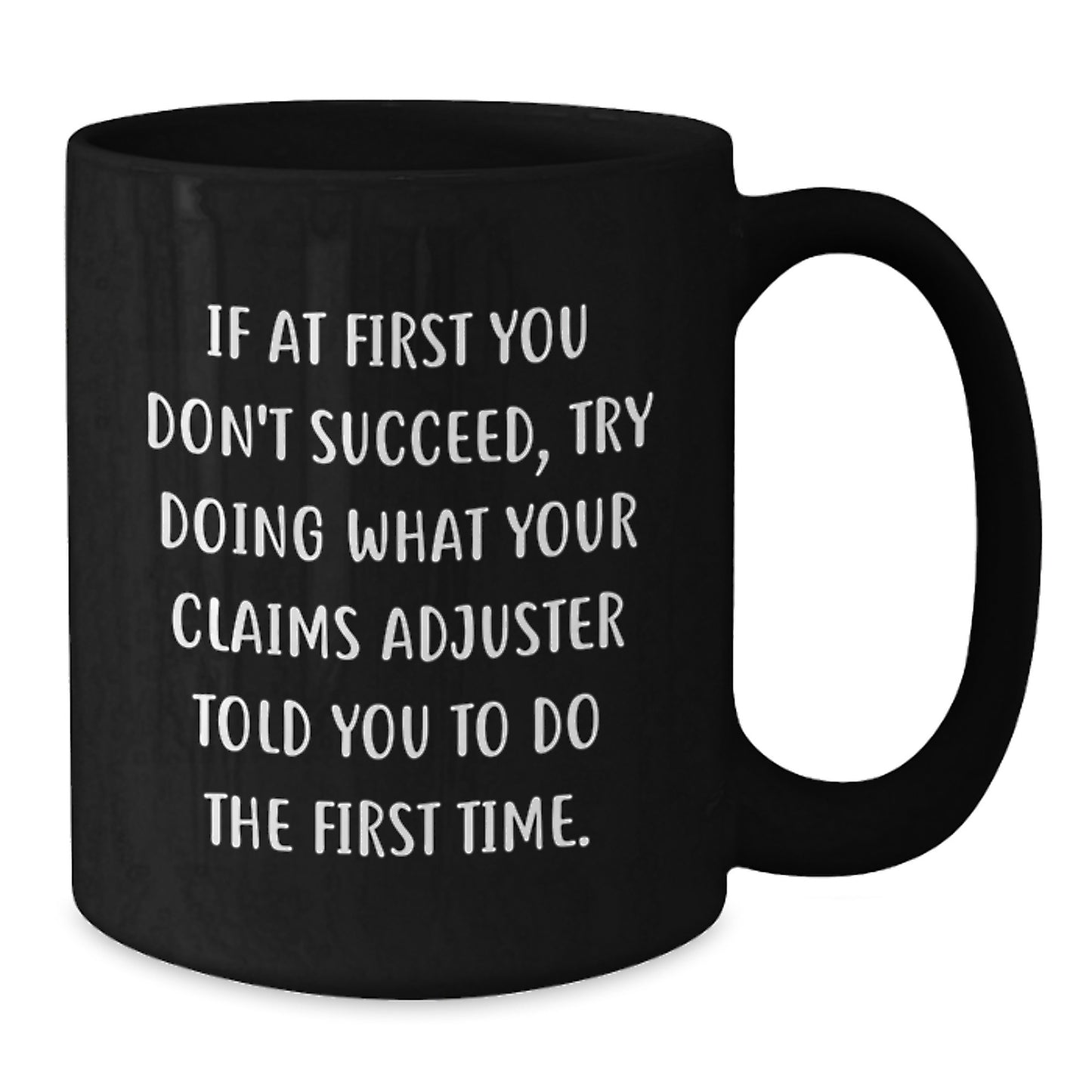 Funny Claims Adjuster Gifts from Men for Women - If At First You Don't Succeed, Try Doing What Your Claims Adjuster Told You To Do The First Time. Black Coffee Mug - Christmas Unique Gifts - Additional