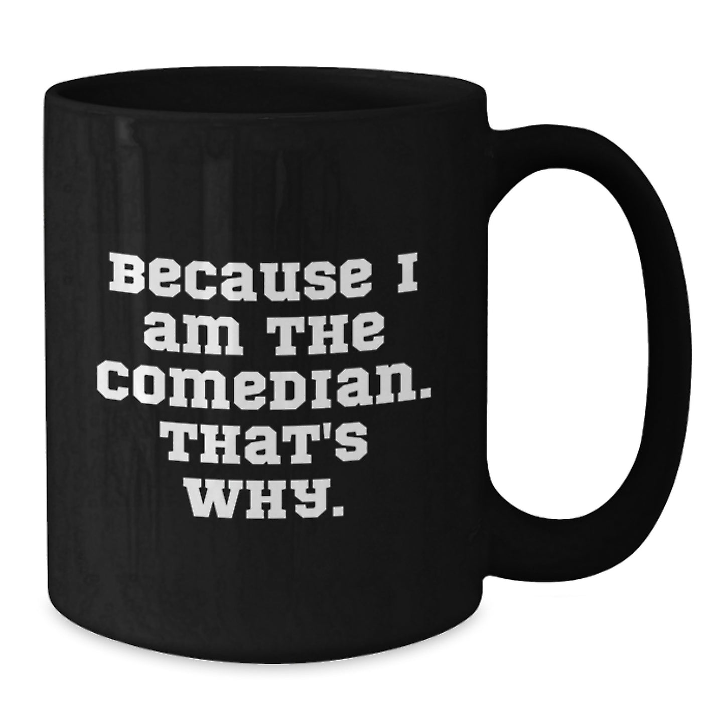 Funny Comedian Gifts from Friends for Christmas, 'Because I Am The Comedian. That's Why.' Comedian Black Coffee Mug, Black Ceramic Mug, Christmas Unique Gifts - Additional
