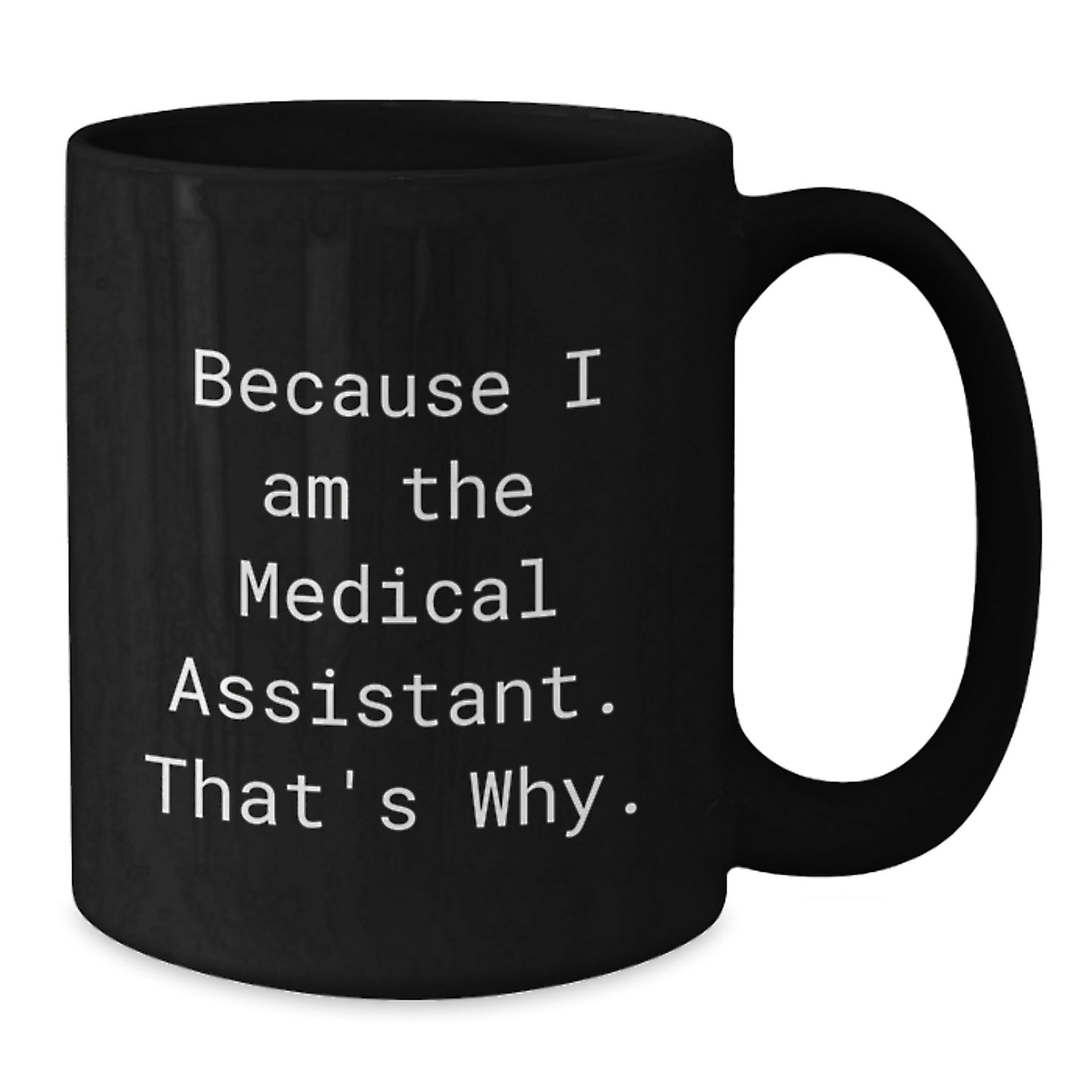 Funny Medical Assistant Gifts for Men - Black Coffee Mug with Quote 'Because I Am The Medical Assistant. That's Why.' Gifts from Men to Medical Assistant Friends - Additional