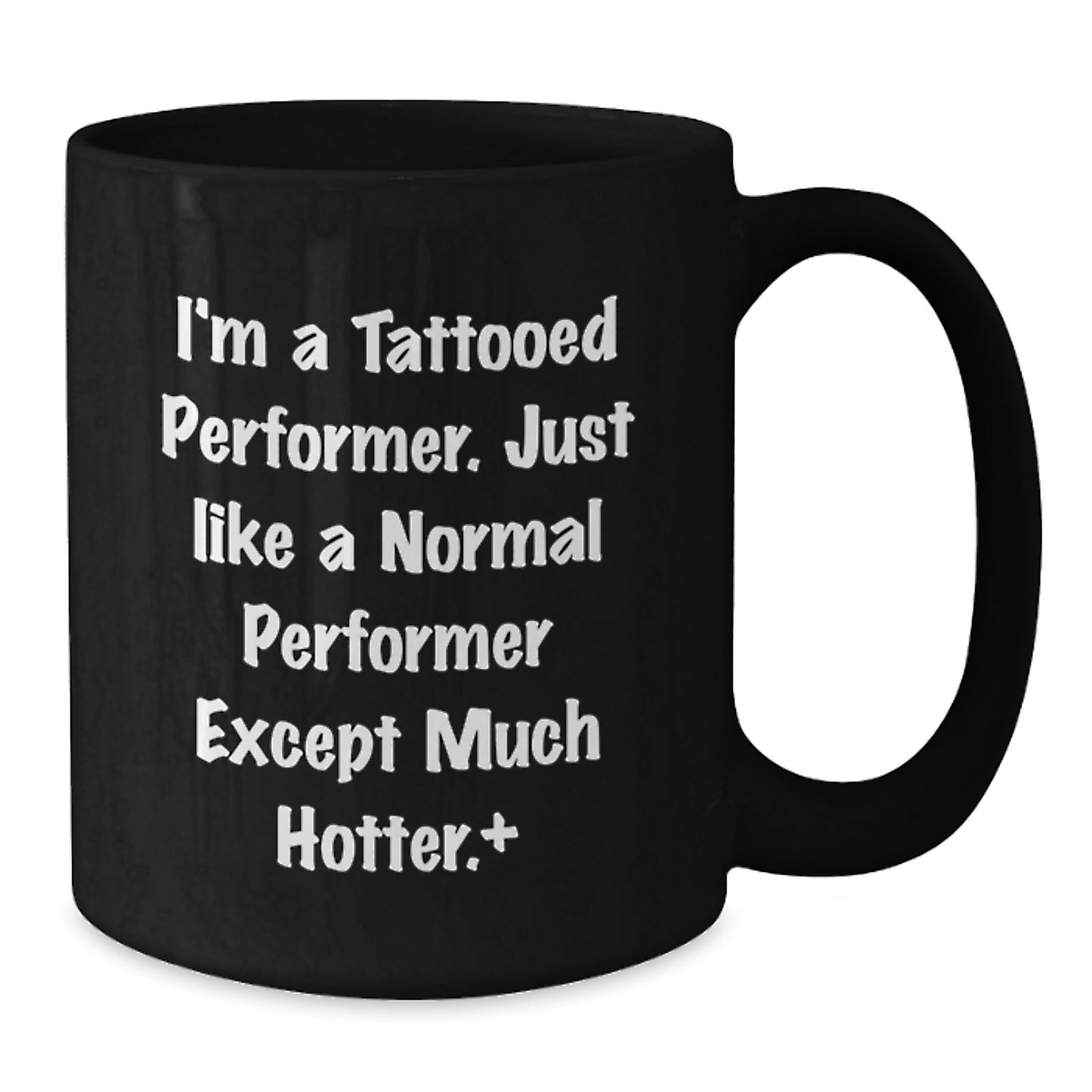 Funny Performer Gifts for Men, Women, or Friends - Black Coffee Mug, I'm A Tattooed Performer, Perfect Unique Christmas Unique Gifts from Men to Men, Women to Women, Coworkers to Coworkers - Additional