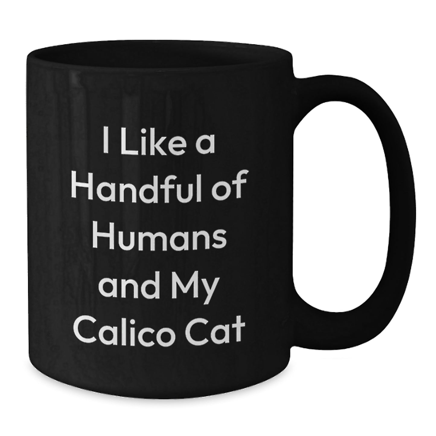 Calico Cat Lover Gifts from Friends and Family - Funny Quote Black Coffee Mug Christmas Unique Presents for Calico Cat Enthusiasts, 'I Like A Handful Of Humans And My Calico Cat' - Additional