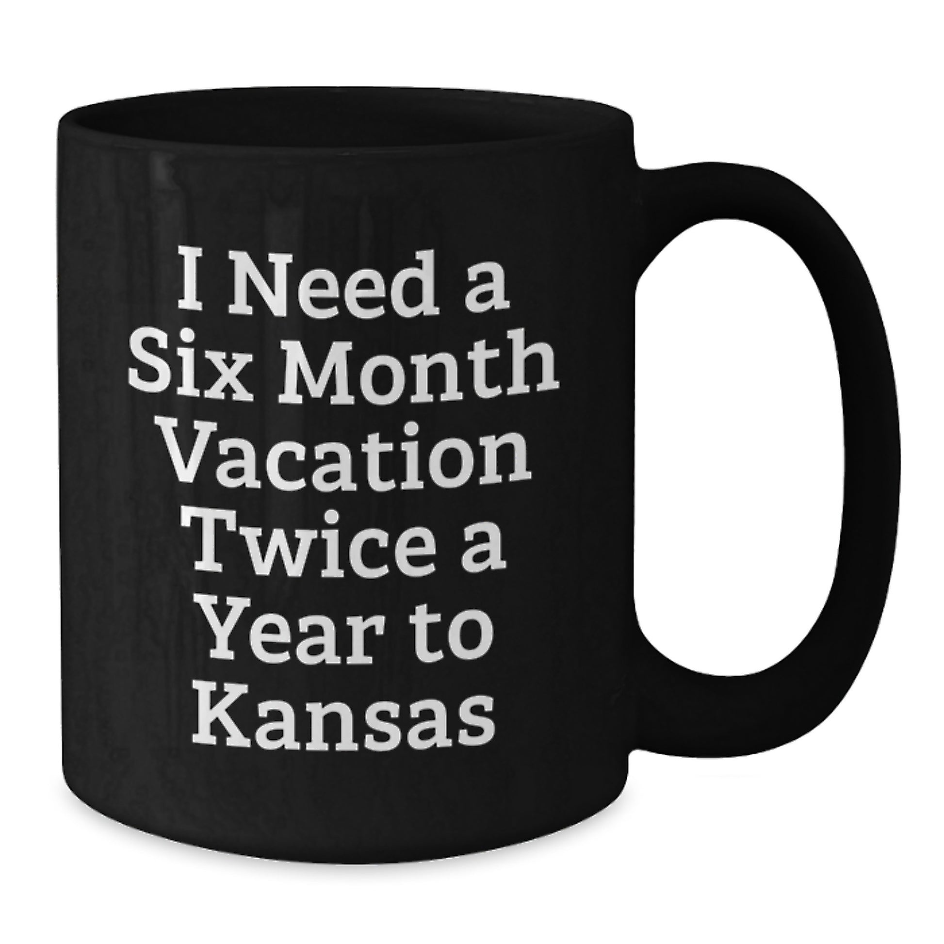 Funny Kansas Mugs, I Need A Six Month Vacation Twice A Year Christmas Unique Gift for Men, Women, Friends, Family from Kansas Enthusiast, Black Coffee Mug, 11oz or 15oz - Additional