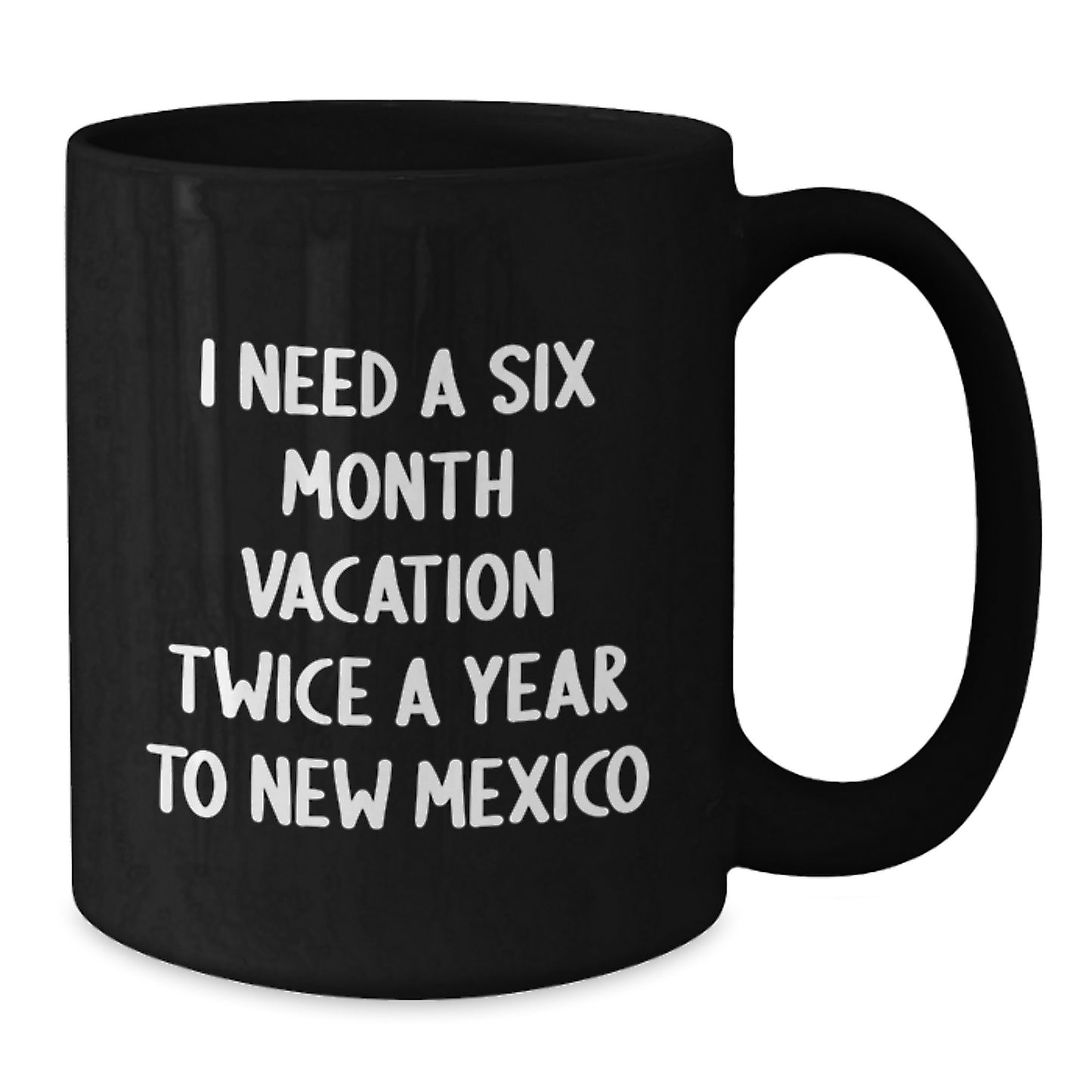 New Mexico State Gifts from Friends and Family for Christmas - Funny Black Coffee Mug Quote - I Need A Six Month Vacation Twice A Year To New Mexico - Additional
