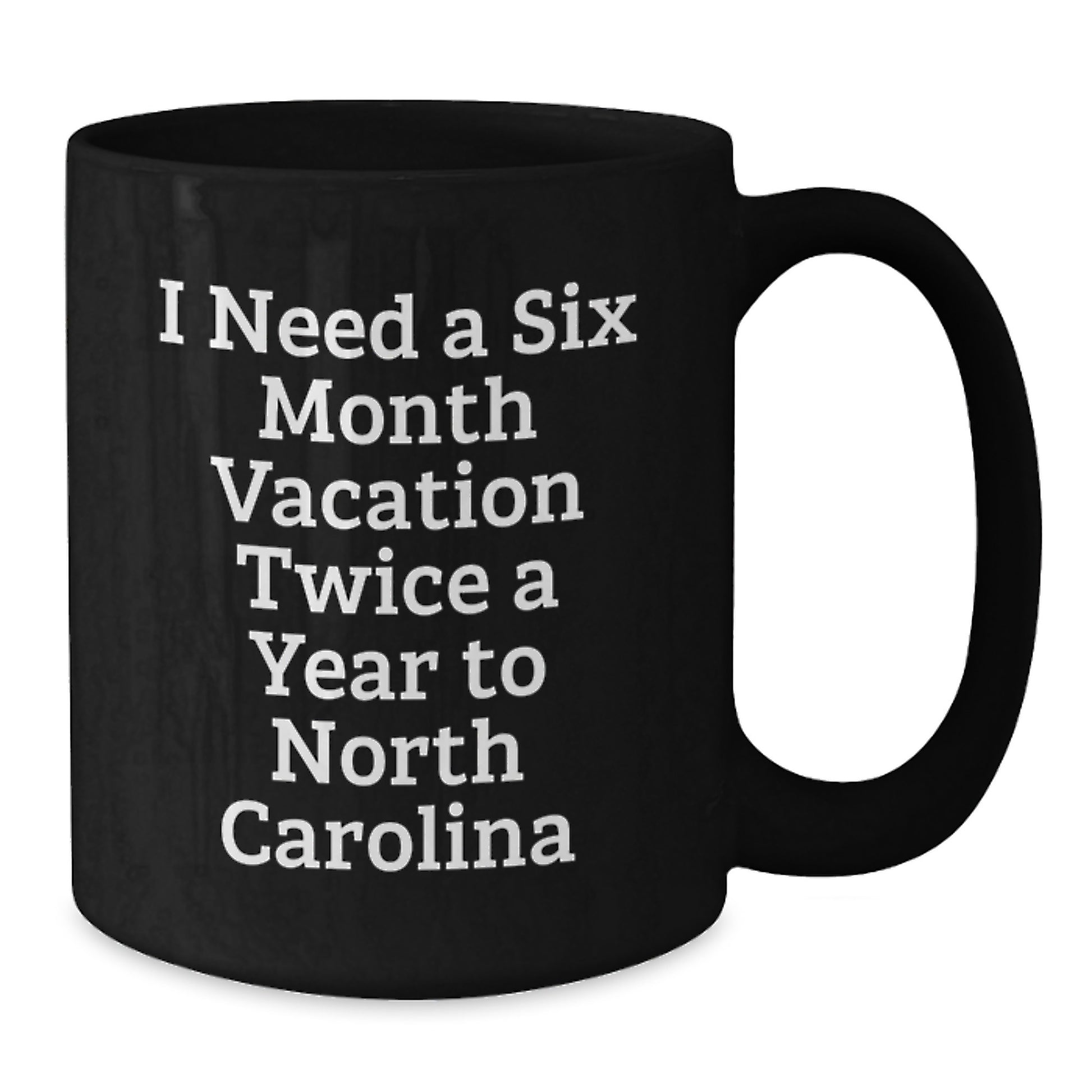 North Carolina Gifts from Men to Friends with Funny Quote 'I Need A Six Month Vacation Twice A Year To North Carolina' Christmas Unique Black Coffee Mug - Additional