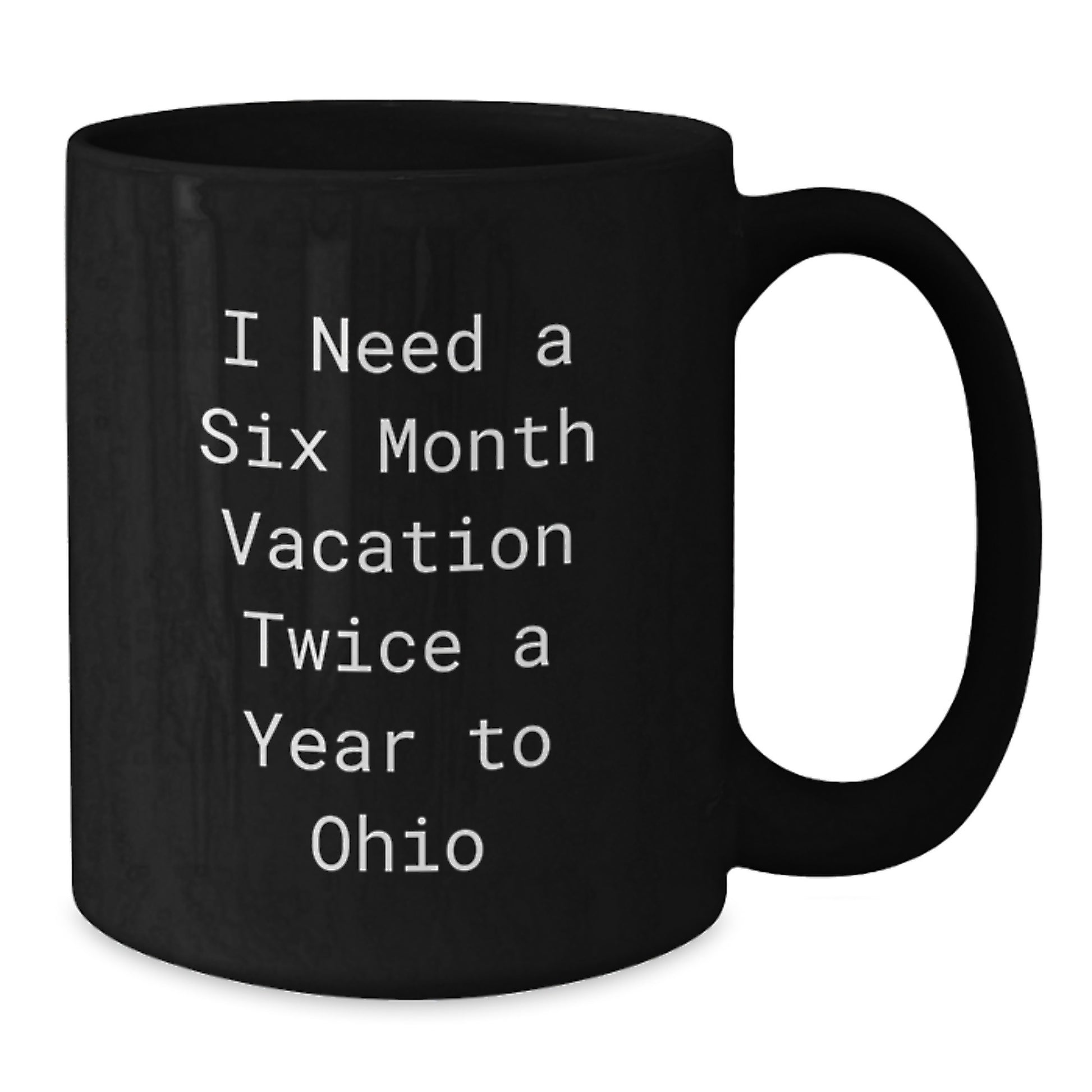 Cute Ohio Gifts from Friends for Ohio Lovers, Black Coffee Mug, I Need A Six Month Vacation Twice A Year To Ohio Christmas Unique Gifts for Men Women Family - Additional