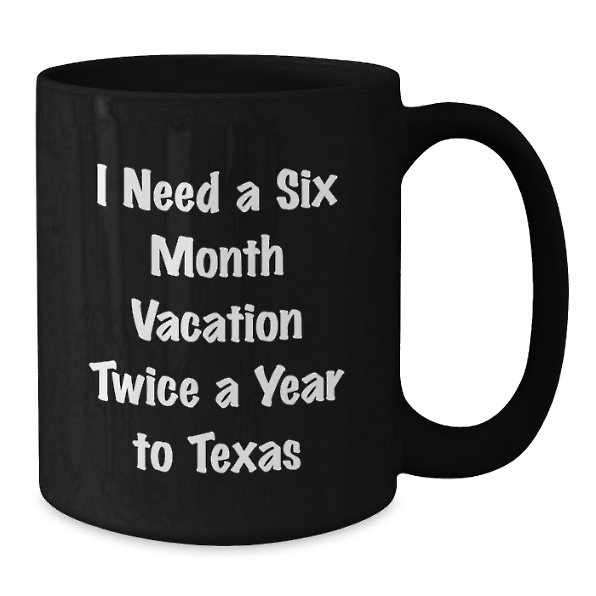Funny Texas Black Coffee Mug, 'I Need A Six Month Vacation Twice A Year To Texas' Unique Gifts from Friends to Family for Men and Women, Christmas Unique Gift Ideas - Additional