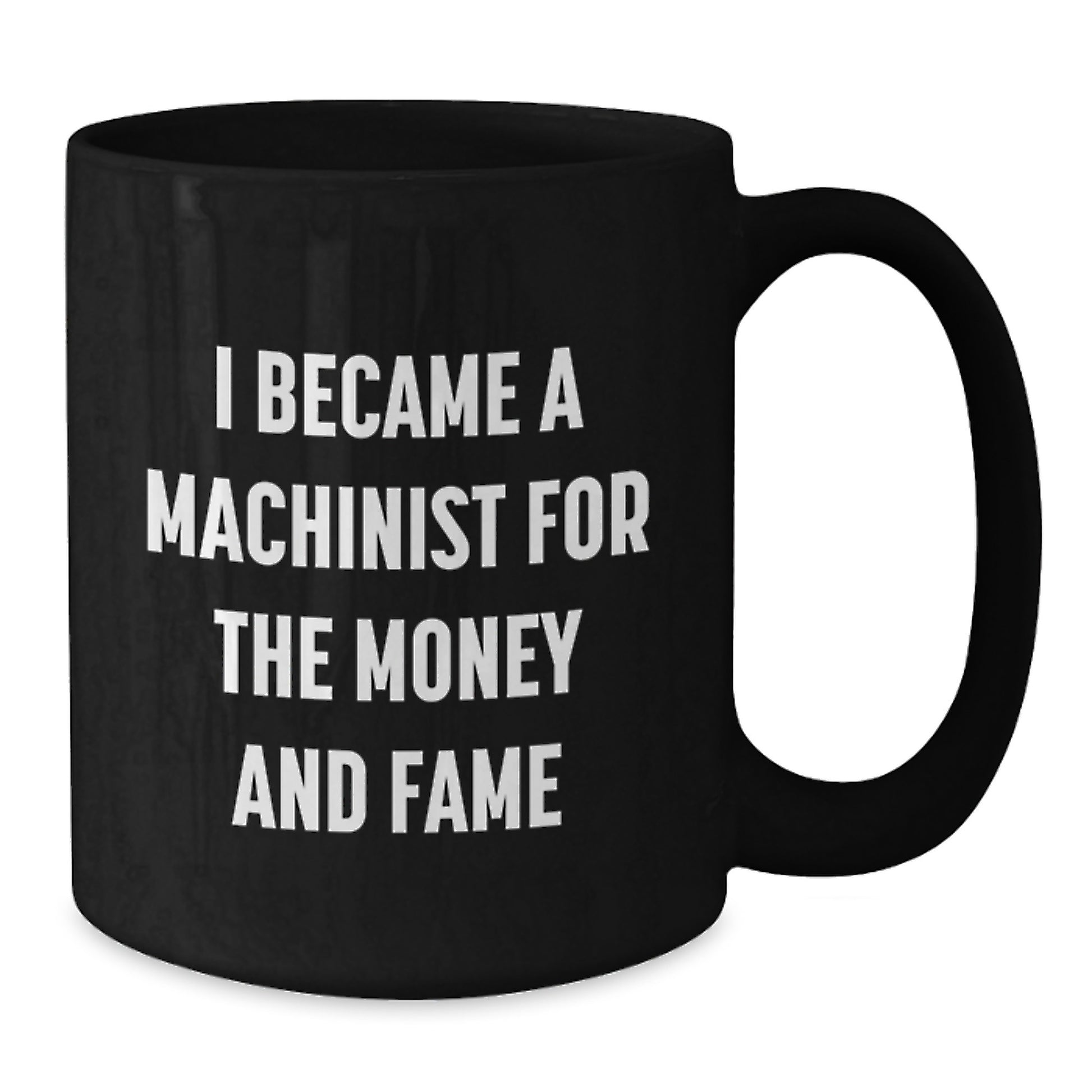 Funny Machinist Gifts from Friends and Family - I Became A Machinist For The Money And Fame Black Coffee Mug, Unique Christmas Memorable Presents for Men - Additional