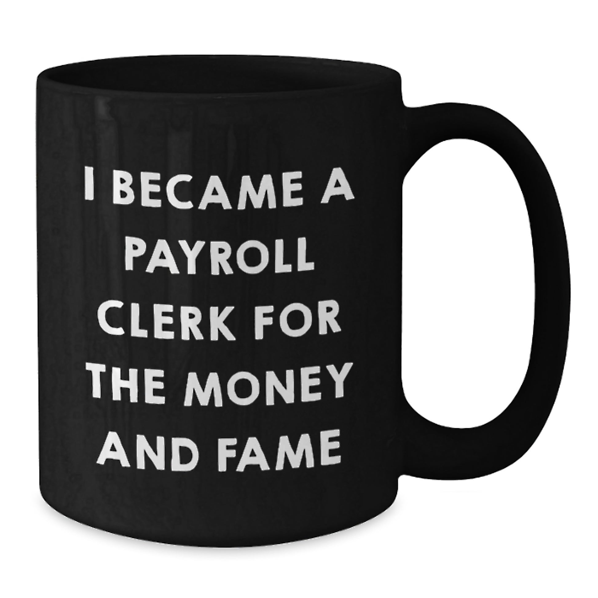 Funny Gifts for Payroll Clerks, Black Coffee Mug, 'I Became A Payroll Clerk For The Money And Fame', Unique Christmas Memorable Presents from Friends and Family - Additional