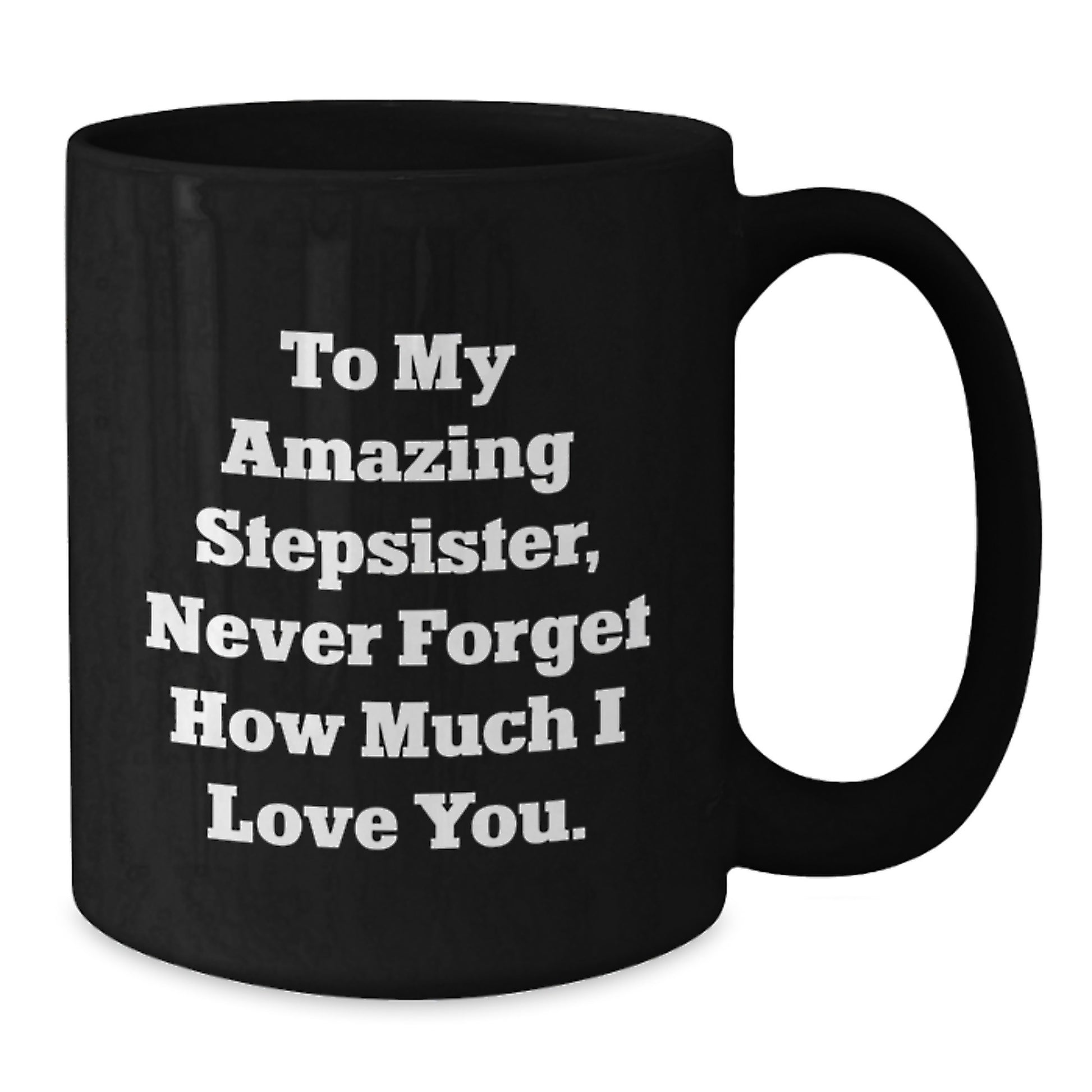 Funny Stepsister Gifts from Men to Women - To My Amazing Stepsister, Never Forget How Much I Love You. Black Coffee Mug for Christmas Unique Gifts - Additional