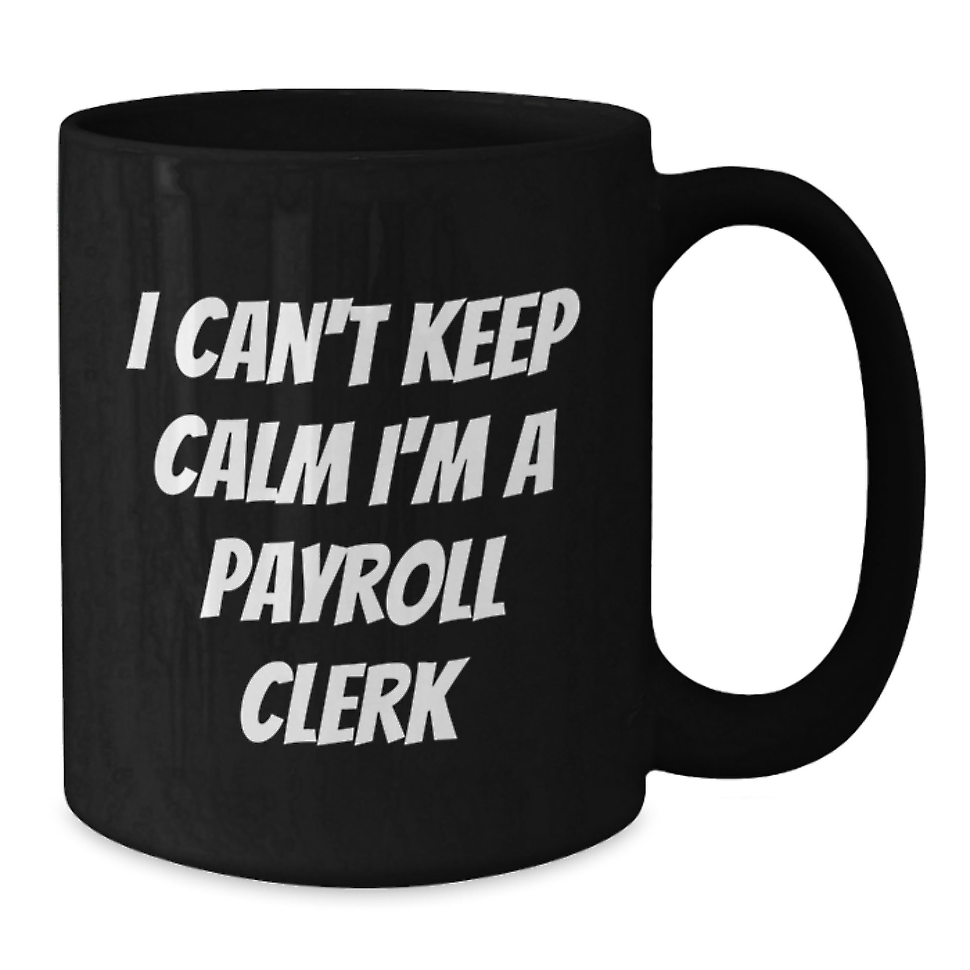 Funny Payroll Clerk Gifts for Men and Women - I Can't Keep Calm I'm A Payroll Clerk Black Coffee Mug for Christmas Unique Presents - Additional