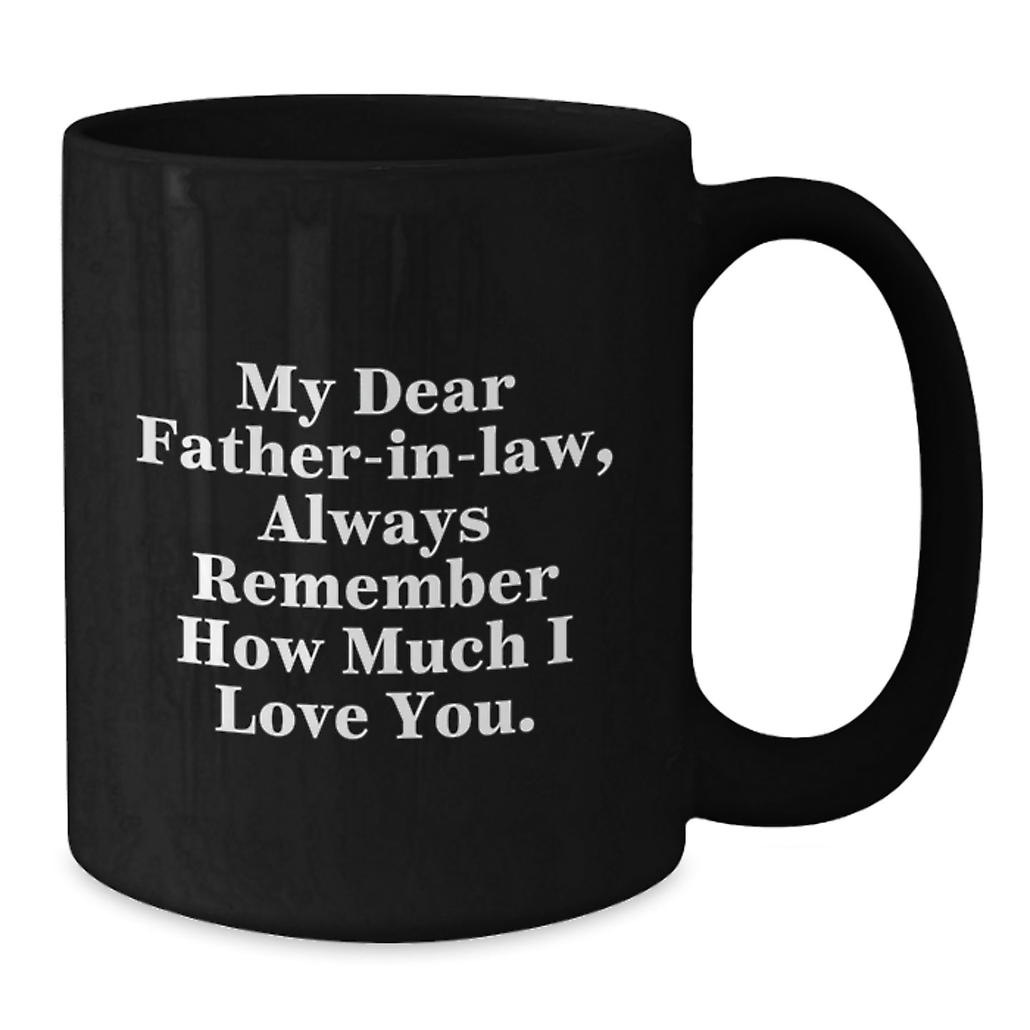 Funny Quotes for Father-in-law, Black Coffee Mug Gifts from Family, Christmas Unique Presents for Men - My Dear Father-in-law, Always Remember How Much I Love You. - Additional