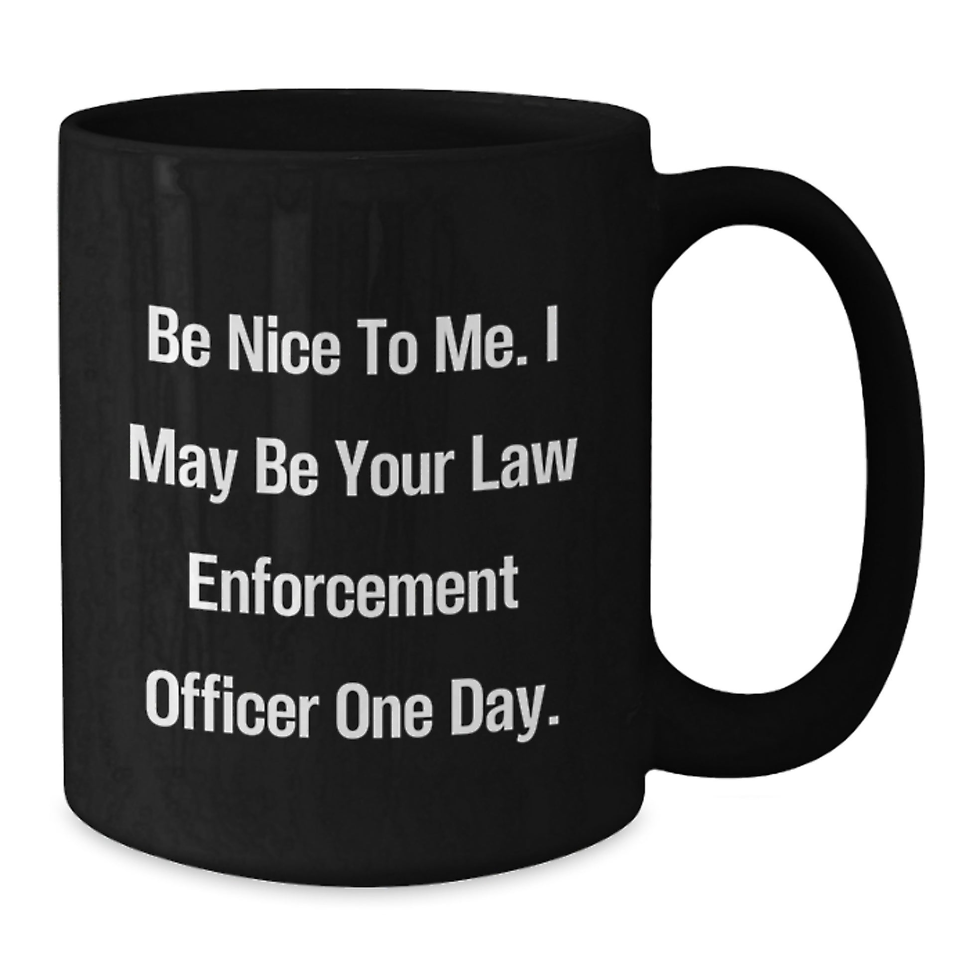 Funny Law Enforcement Officer Gifts for Men, Black Coffee Mug with Quote 'Be Nice To Me, I May Be Your Law Enforcement Officer One Day', Gifts from Family for Law Enforcement - Additional