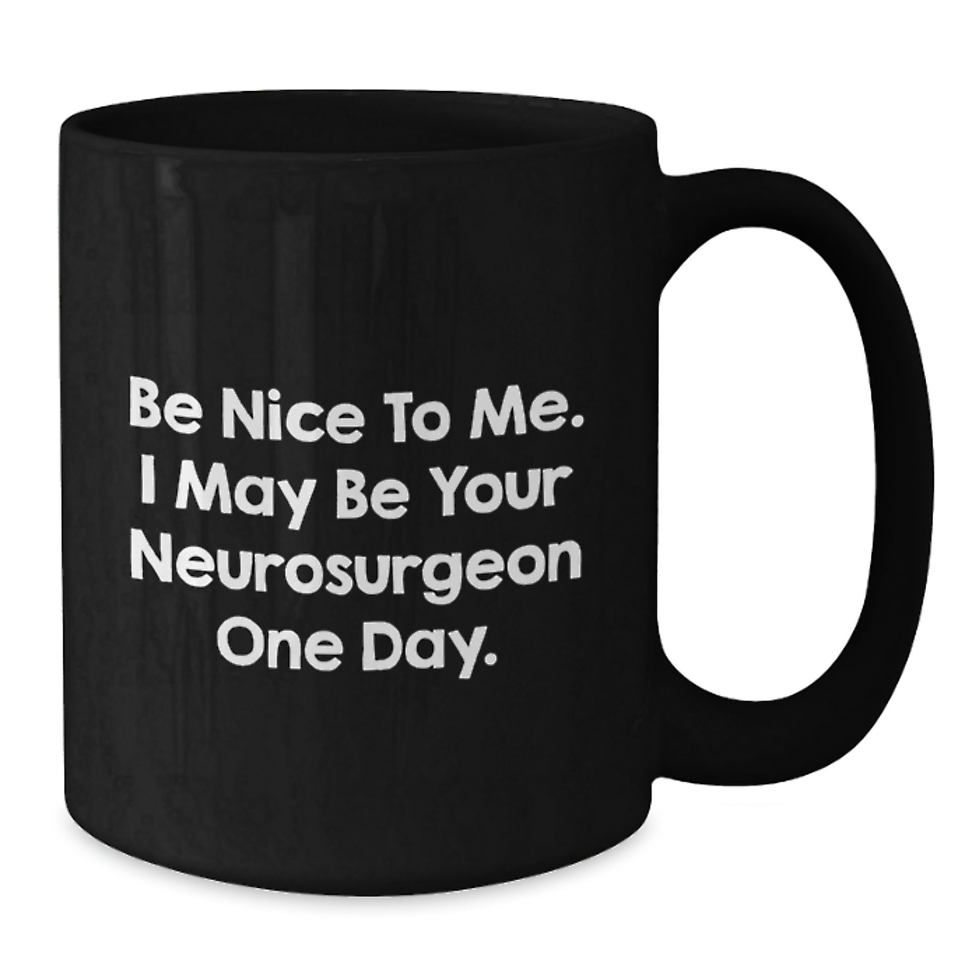 Funny Neurosurgeon Gifts for Him - Black Coffee Mug - Be Nice To Me, I May Be Your Neurosurgeon One Day. - Unique Christmas Memorable Presents for Neurosurgeon Men - Additional