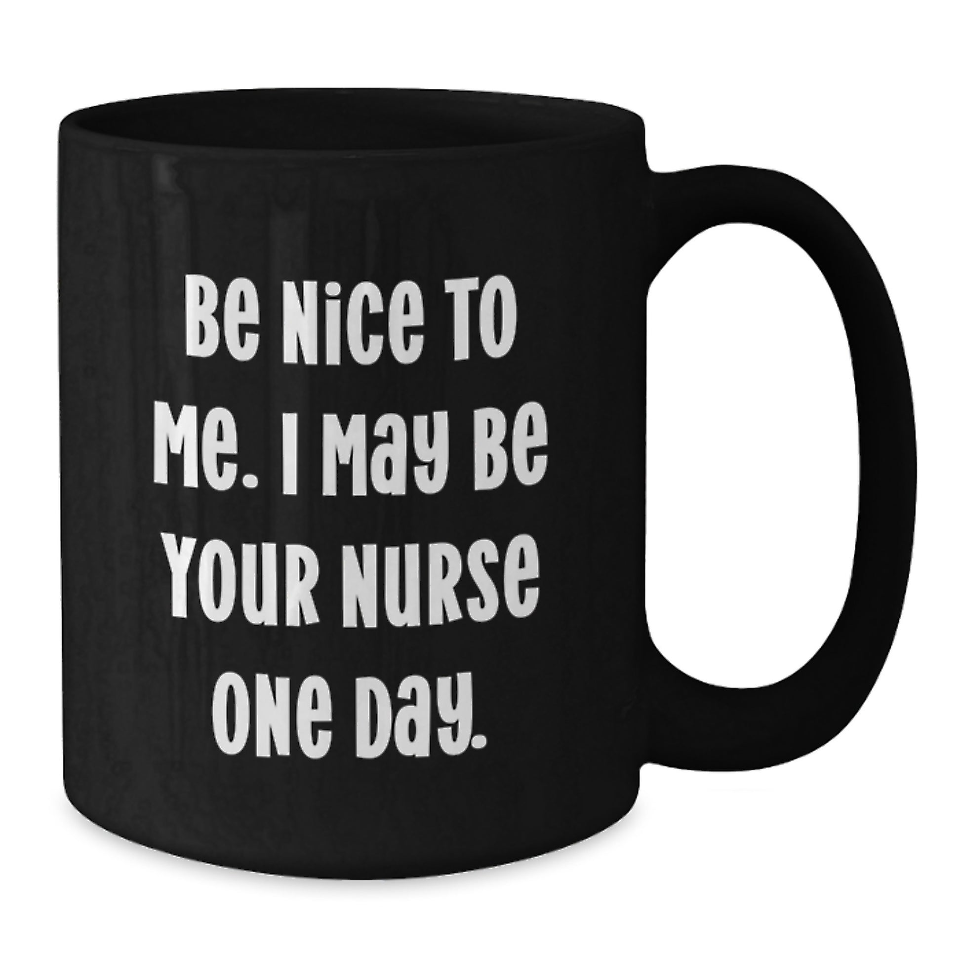 Funny Nurse Quotes Gifts from Friends and Family - Be Nice To Me I May Be Your Nurse One Day Black Coffee Mug for Christmas - Additional