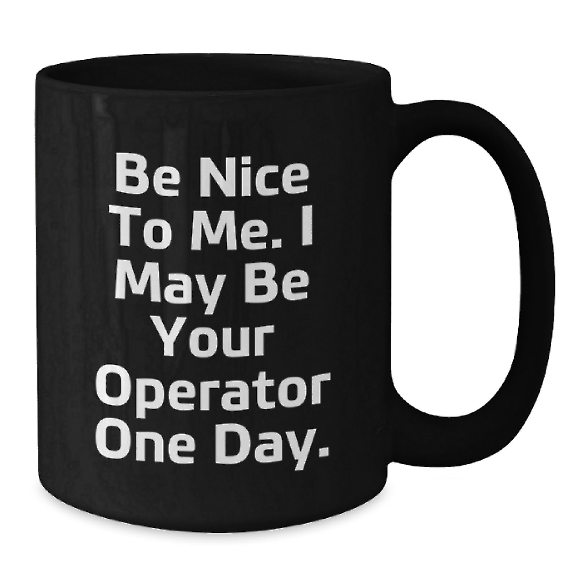 Funny Operator Gifts for Men, Women, Friends, Coworkers, or Family - Black Coffee Mug with Be Nice To Me. I May Be Your Operator One Day. Quote - Additional