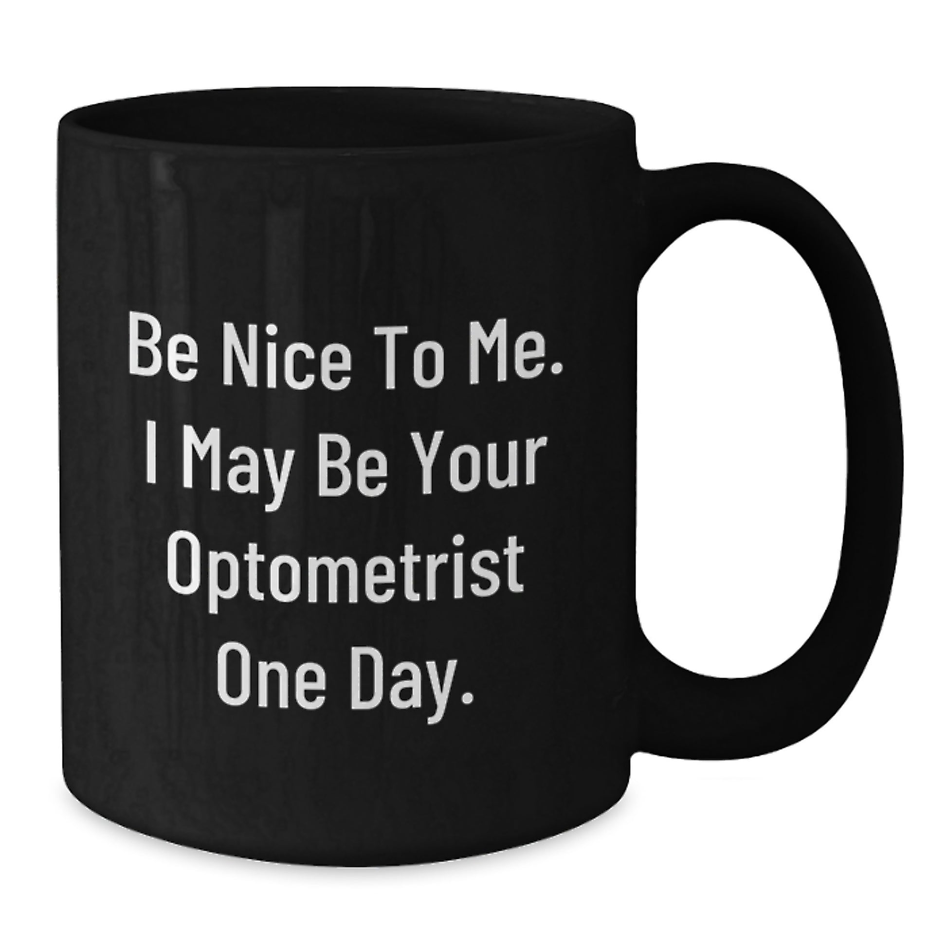 Funny Optometrist Gifts from Friends for Men, Be Nice To Me, Christmas Unique Mugs Black Coffee Mug for Optometrist - Additional