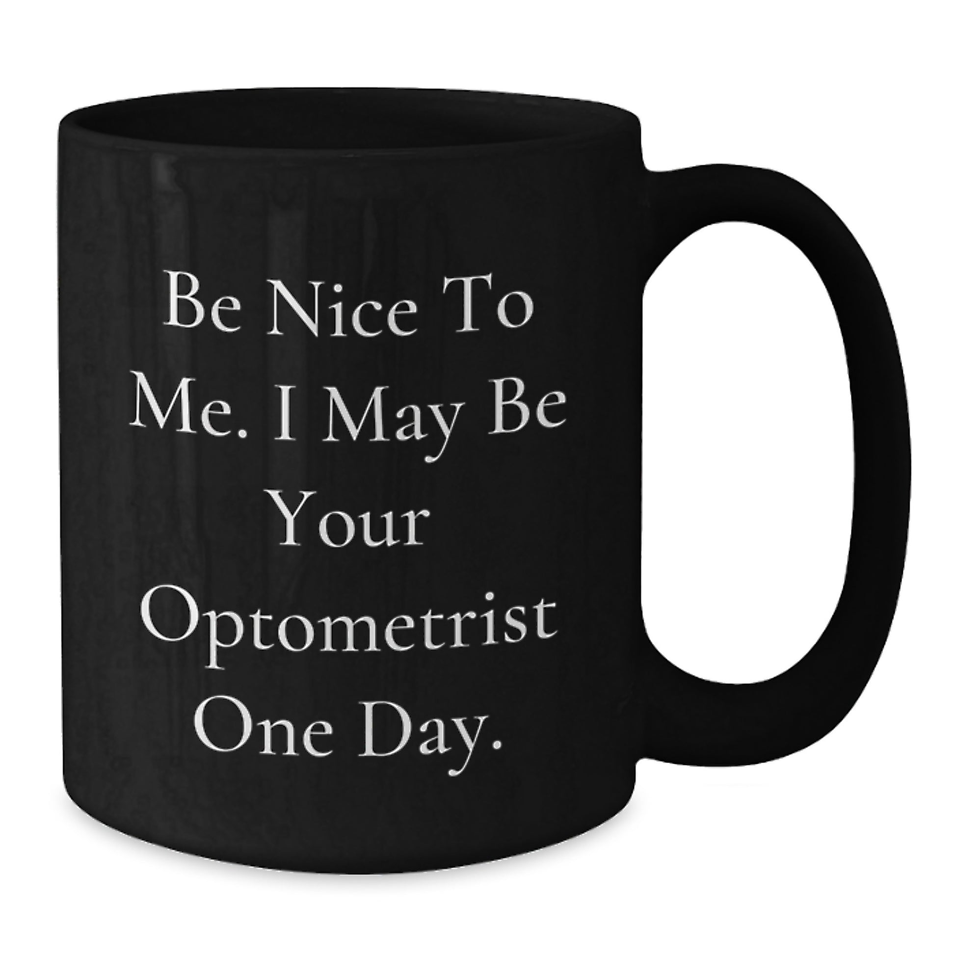 Funny Optometrist Christmas Unique Gifts from Friends - Black Coffee Mug - Be Nice To Me I May Be Your Optometrist - Additional
