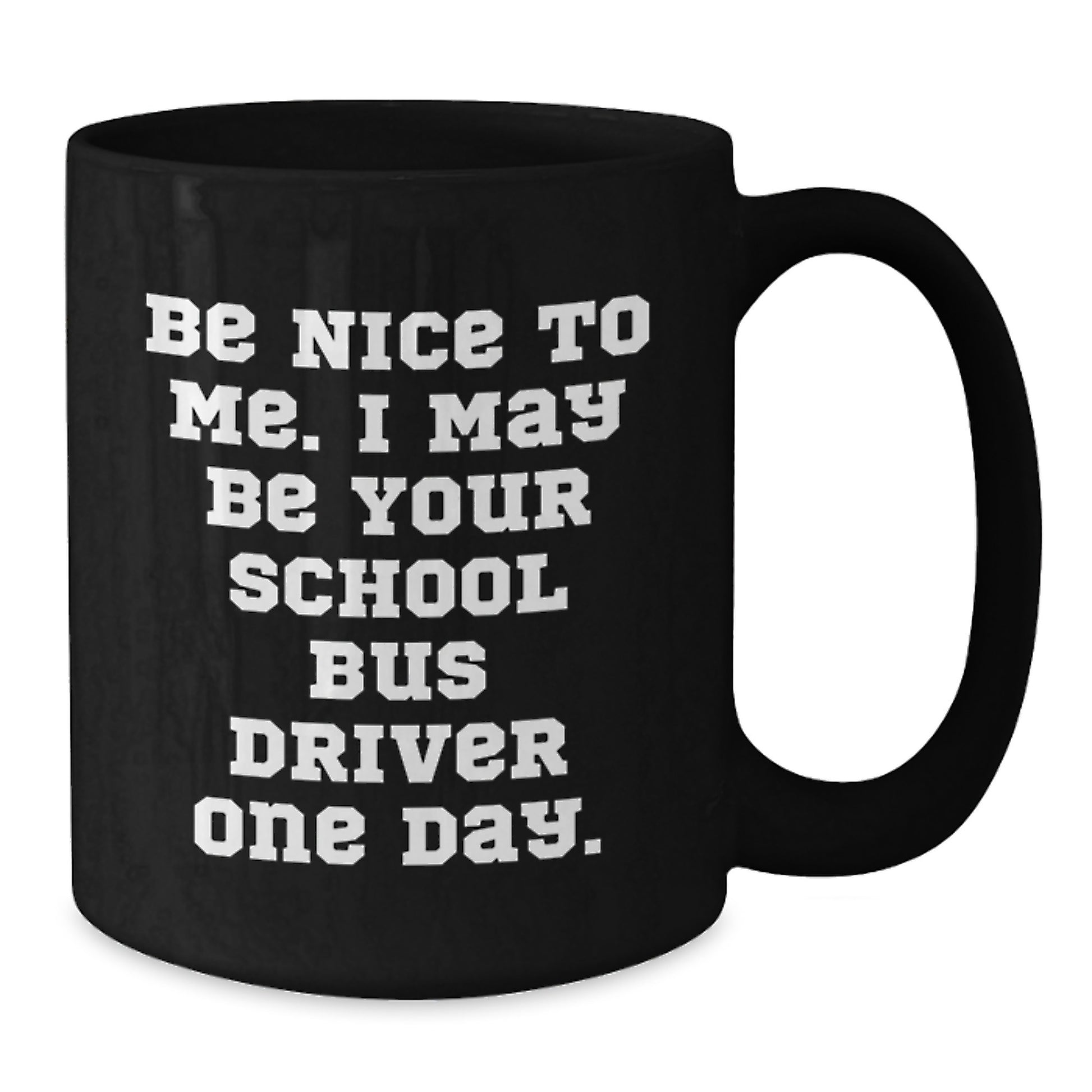 Funny School Bus Driver Gifts from Men for School Bus Drivers Black Coffee Mug, Christmas Unique Gifts for Family - Be Nice To Me. I May Be Your School Bus Driver One Day. - Additional