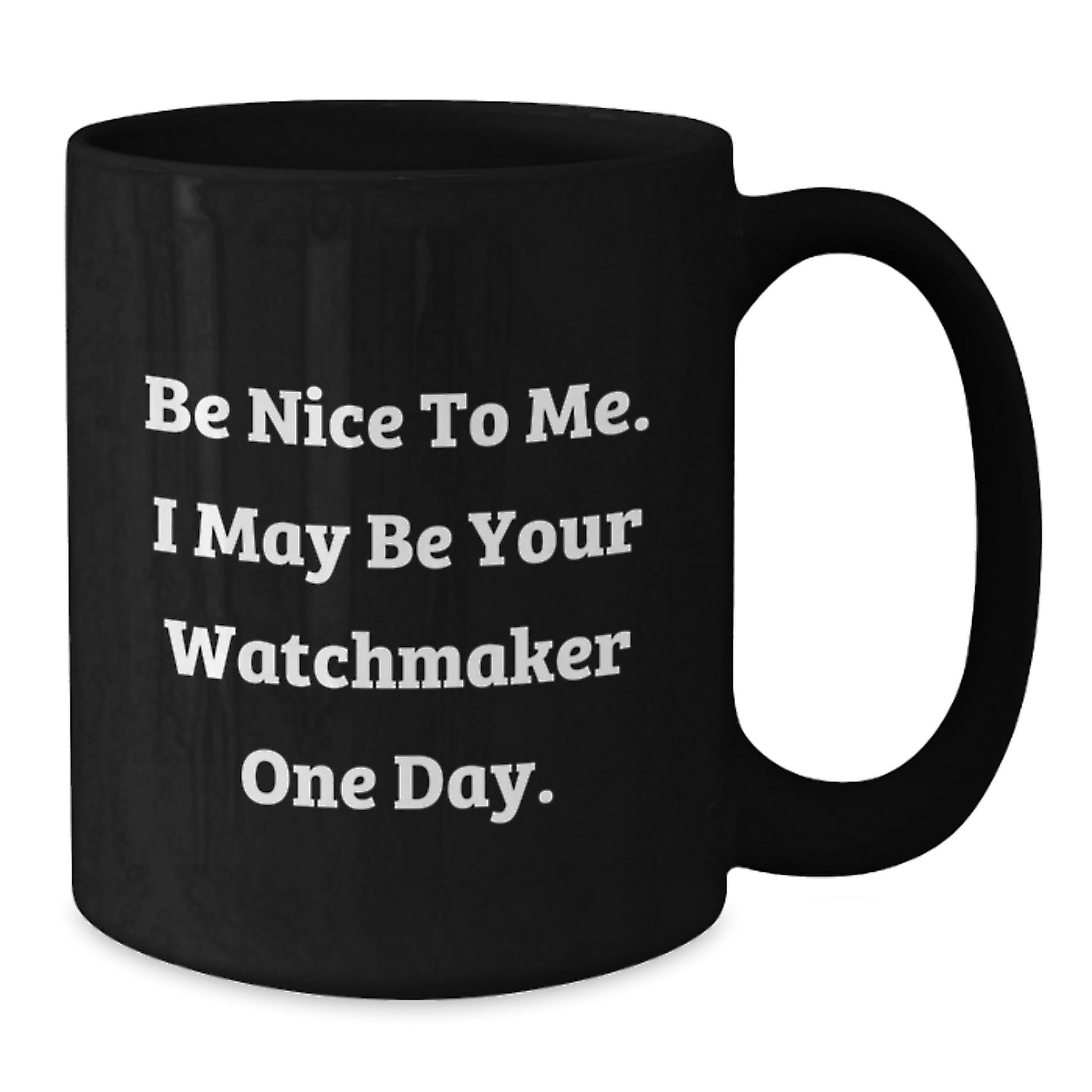 Funny Watchmaker Gift Ideas for Birthday, 'Be Nice To Me. I May Be Your Watchmaker One Day.' Quote on Black Coffee Mug, Gifts from Friends, Gifts for Watchmaker - Additional