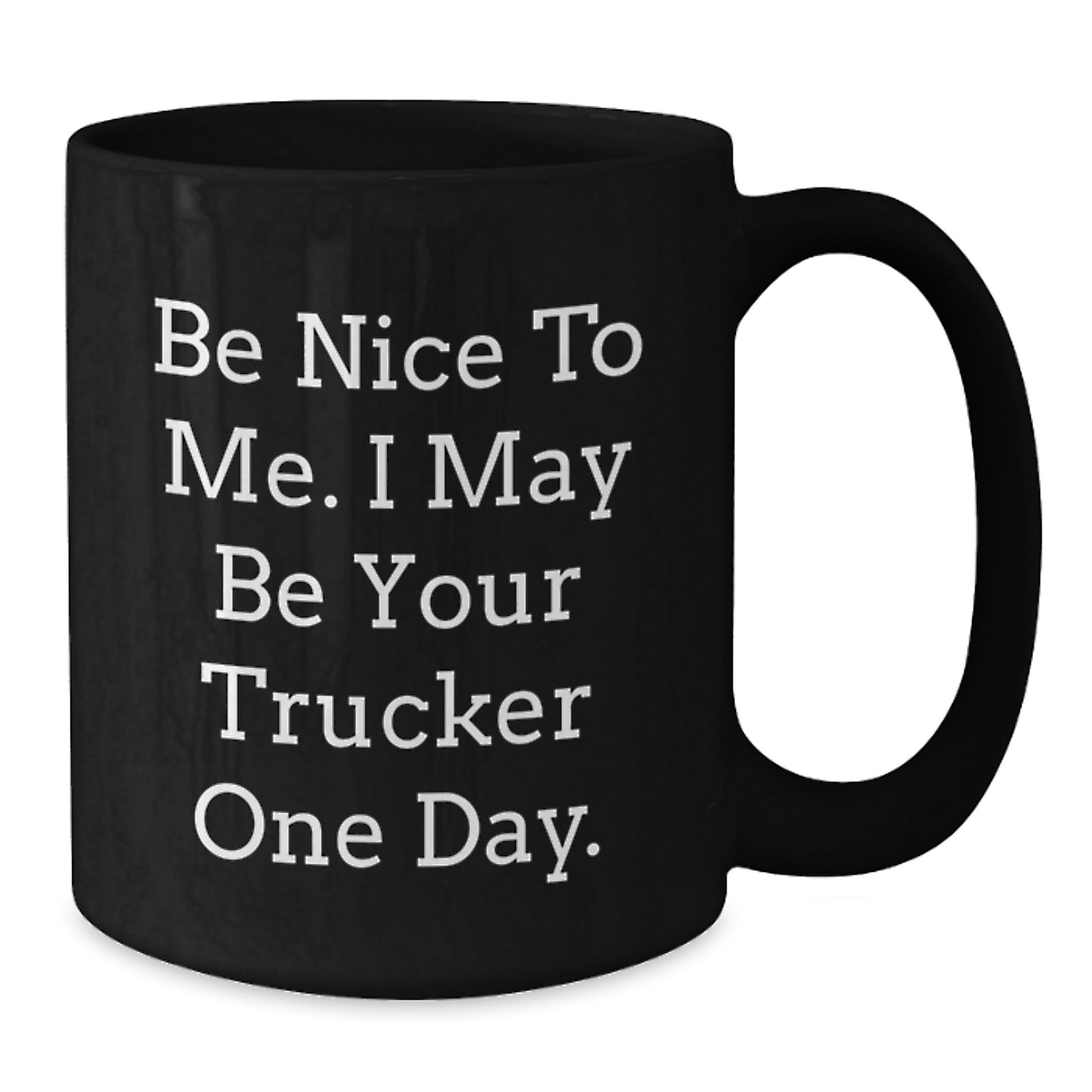 Funny Trucker Gifts from Friends and Family for Christmas Unique Mugs - Be Nice to Me, I May Be Your Trucker One Day - Additional