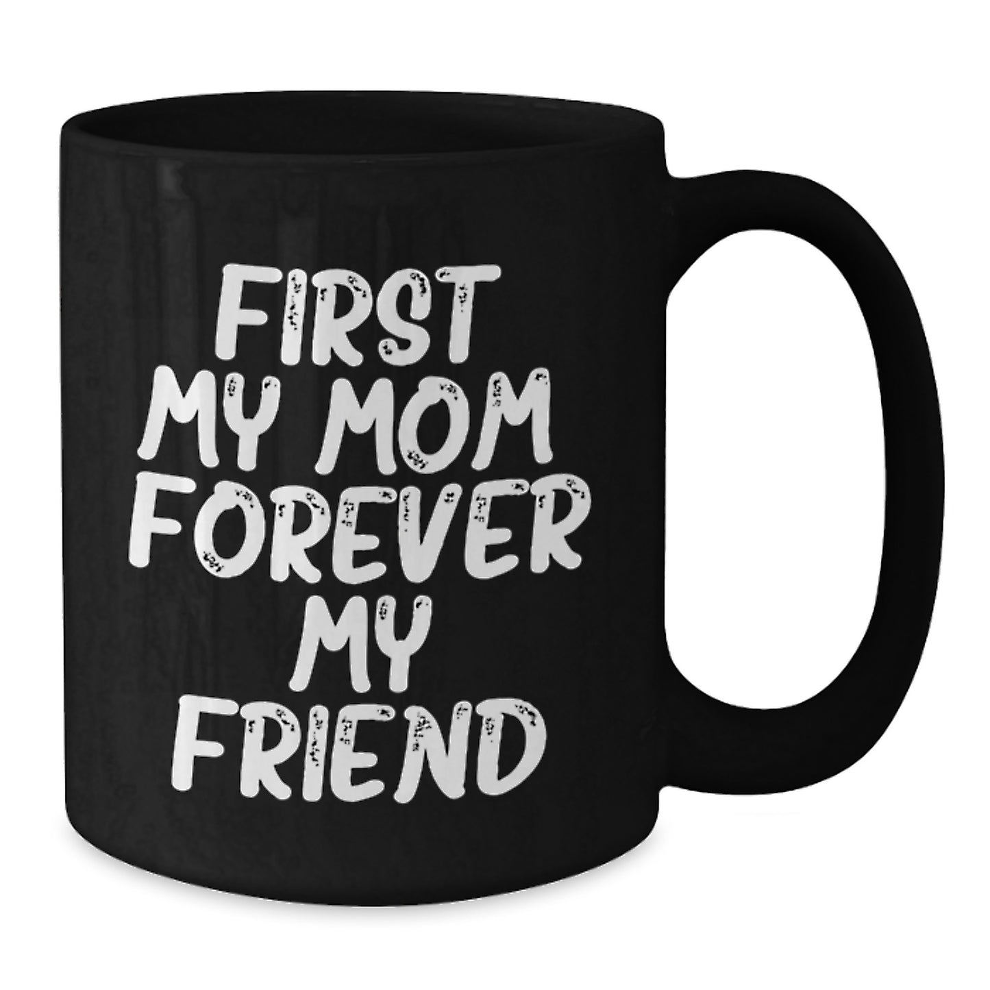 Funny Mom Gifts from Men, Black Coffee Mug, 'First My Mom, Forever My Friend' Quote, Christmas Unique Gifts for Mom - Additional