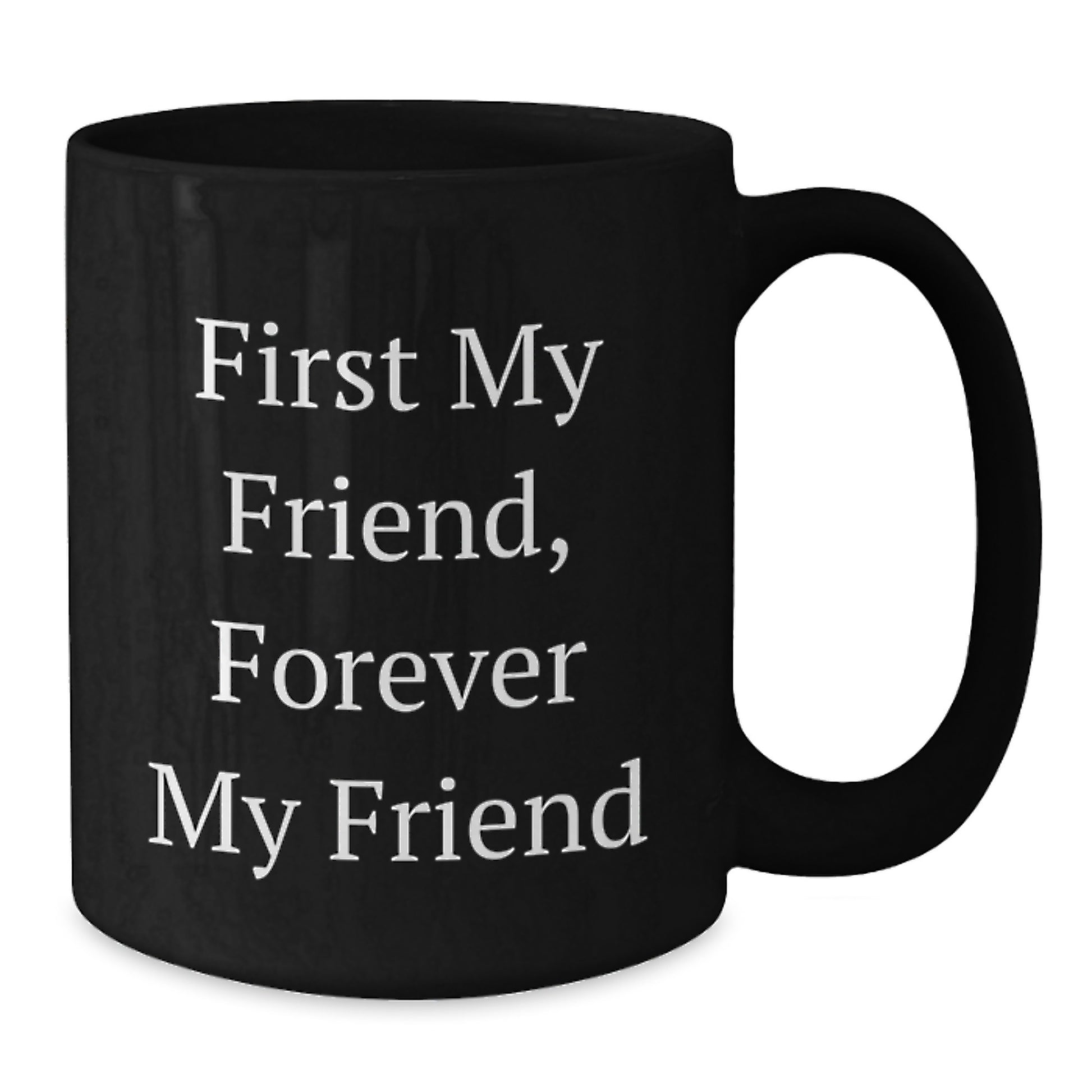 Gifts for Friends, Funny Quote Mugs, First My Friend, Forever My Friend, Black Coffee Mug, Christmas Unique Gifts from Friends - Additional