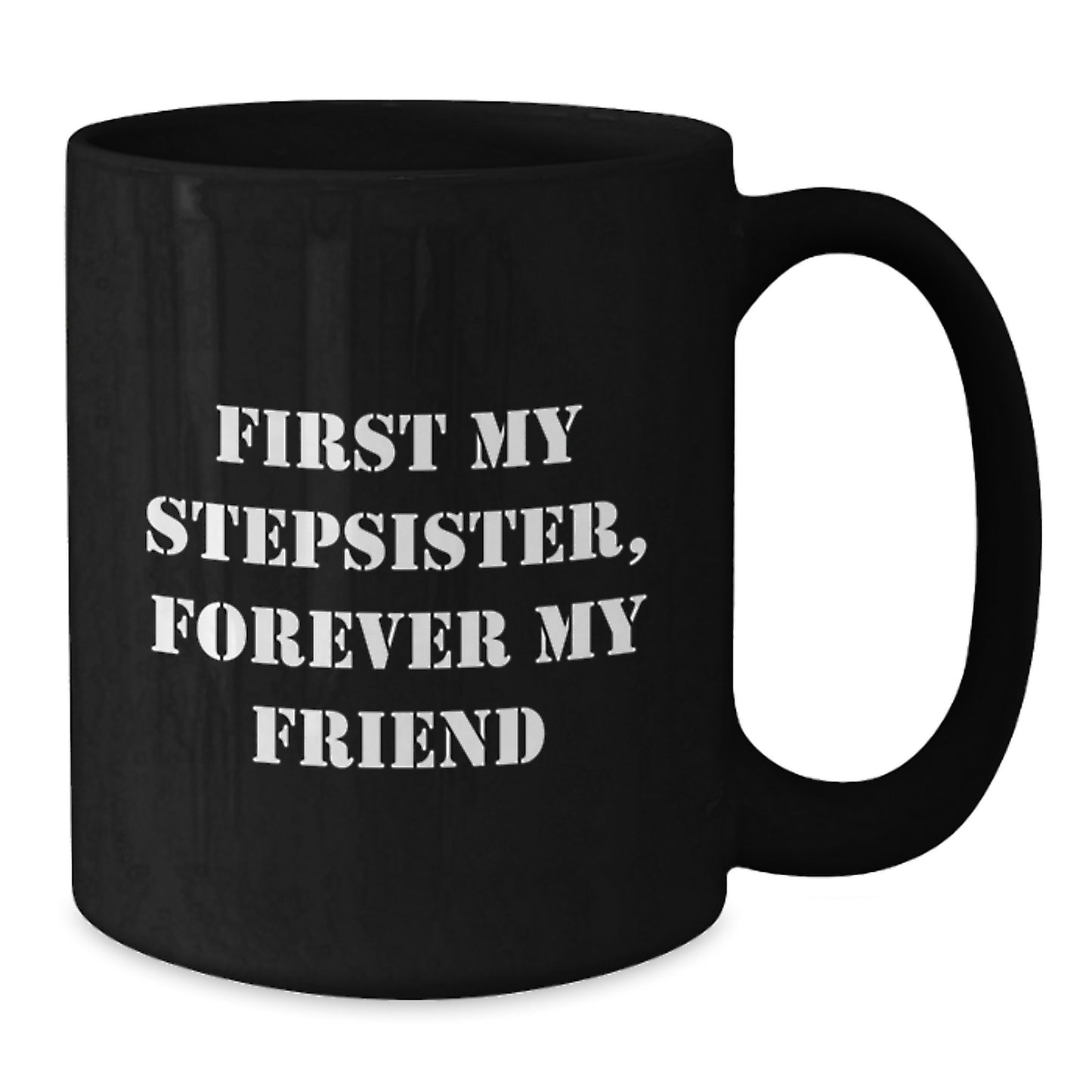 Funny Stepsister Gifts from Men, Women, Friends, to Stepsister, Black Coffee Mug, First My Stepsister, Forever My Friend, Christmas Unique Gifts - Additional