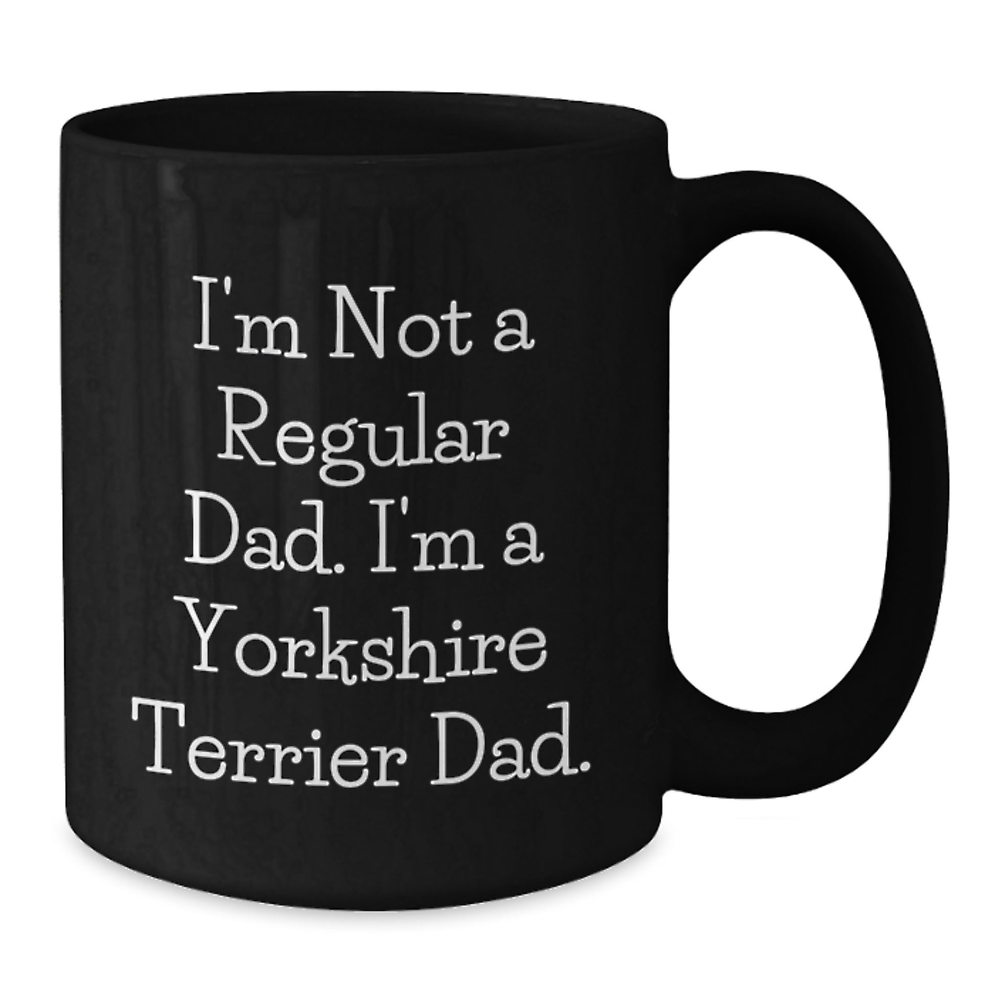Funny Yorkshire Terrier Dog Parent Gifts from Men to Friends for Christmas - I'm Not A Regular Dad. I'm A Yorkshire Terrier Dad. Black Coffee Mug 11oz or 15oz - Additional