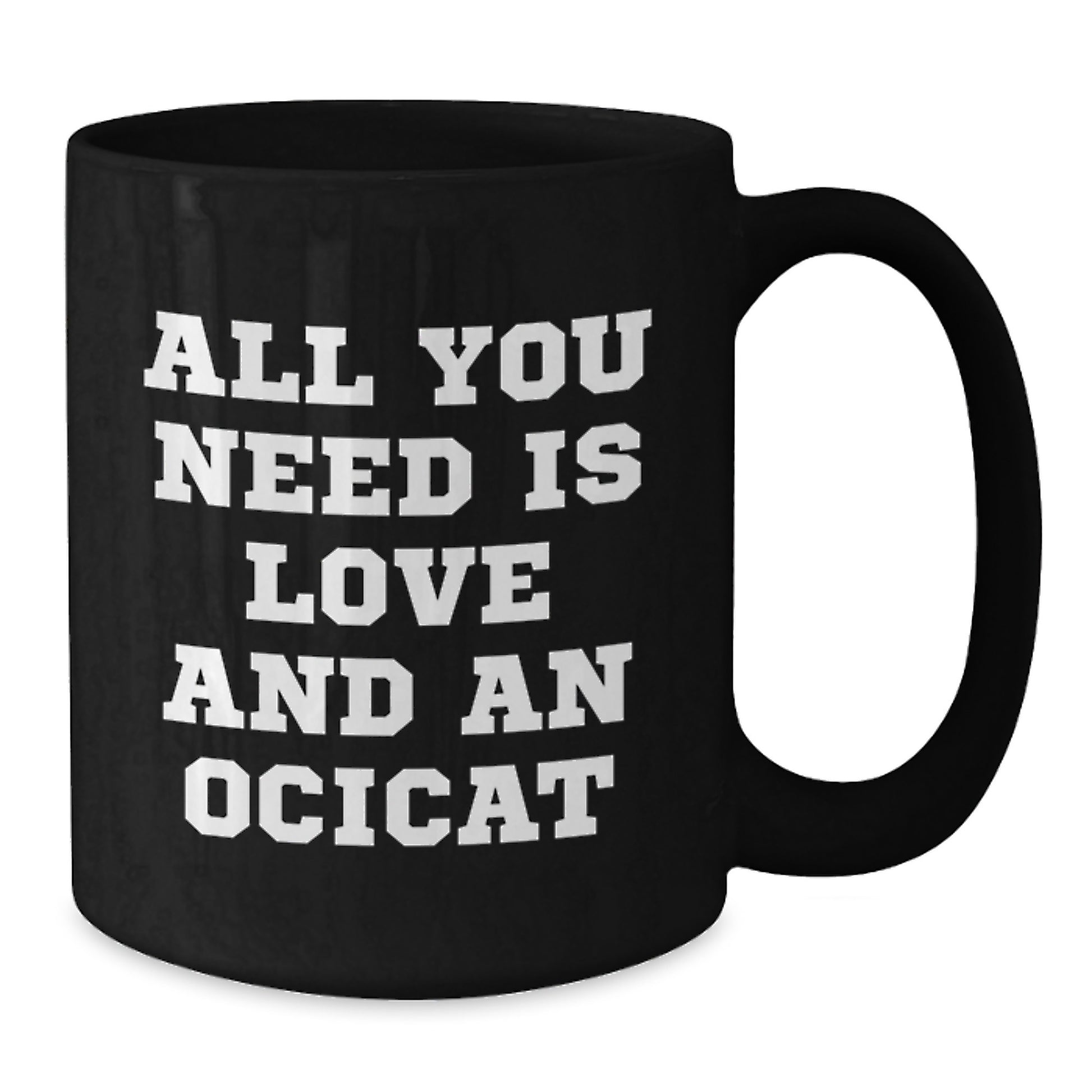 Funny Ocicat Gifts for Friends and Family - Christmas Unique Mugs, 'All You Need Is Love And An Ocicat' Black Coffee Mug, Gifts from Friends to Ocicat Lovers - Additional